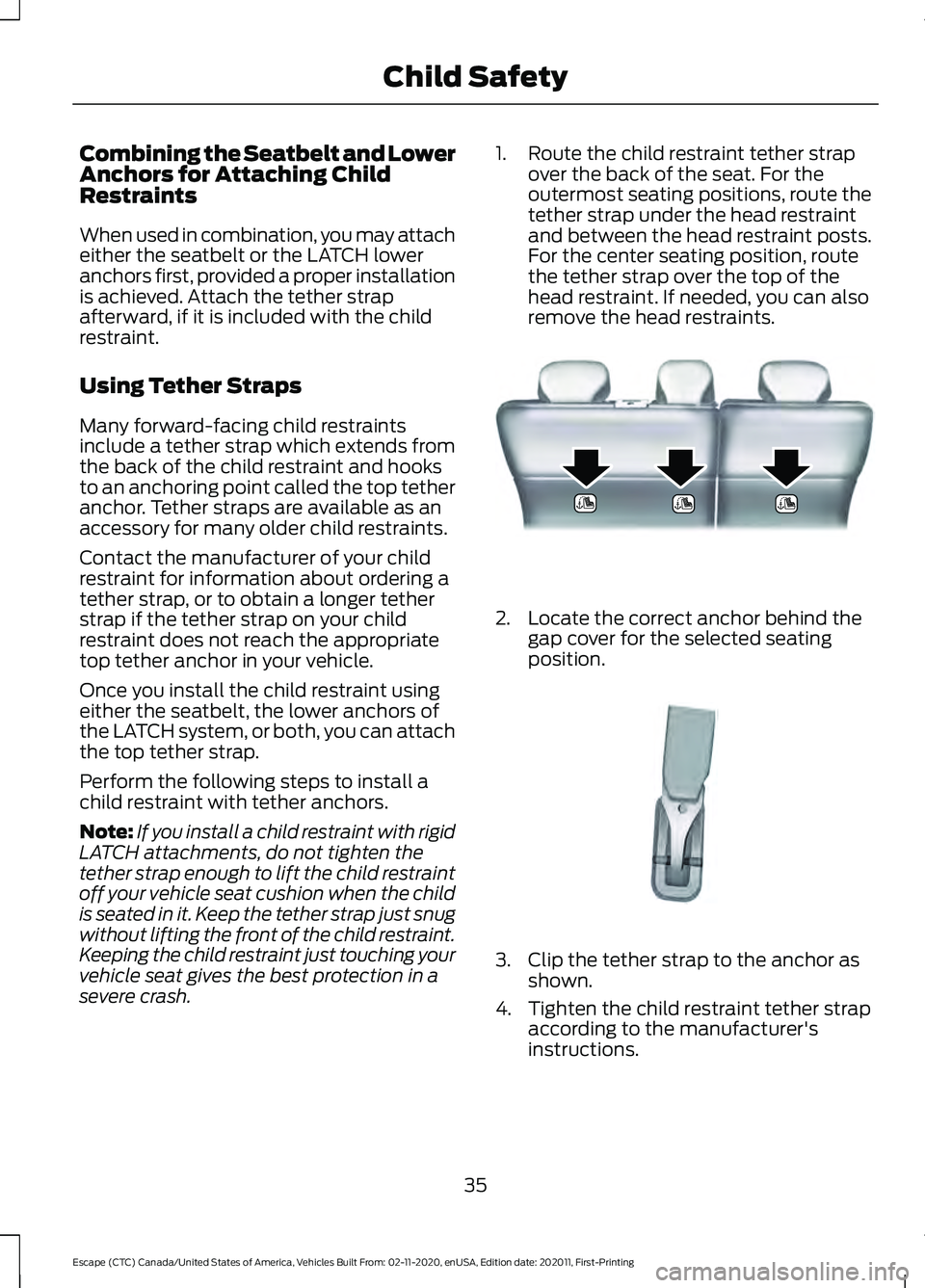 FORD ESCAPE 2021 Owners Manual Combining the Seatbelt and Lower
Anchors for Attaching Child
Restraints
When used in combination, you may attach
either the seatbelt or the LATCH lower
anchors first, provided a proper installation
is FORD ESCAPE 2021 Owners Manual Combining the Seatbelt and Lower
Anchors for Attaching Child
Restraints
When used in combination, you may attach
either the seatbelt or the LATCH lower
anchors first, provided a proper installation
is