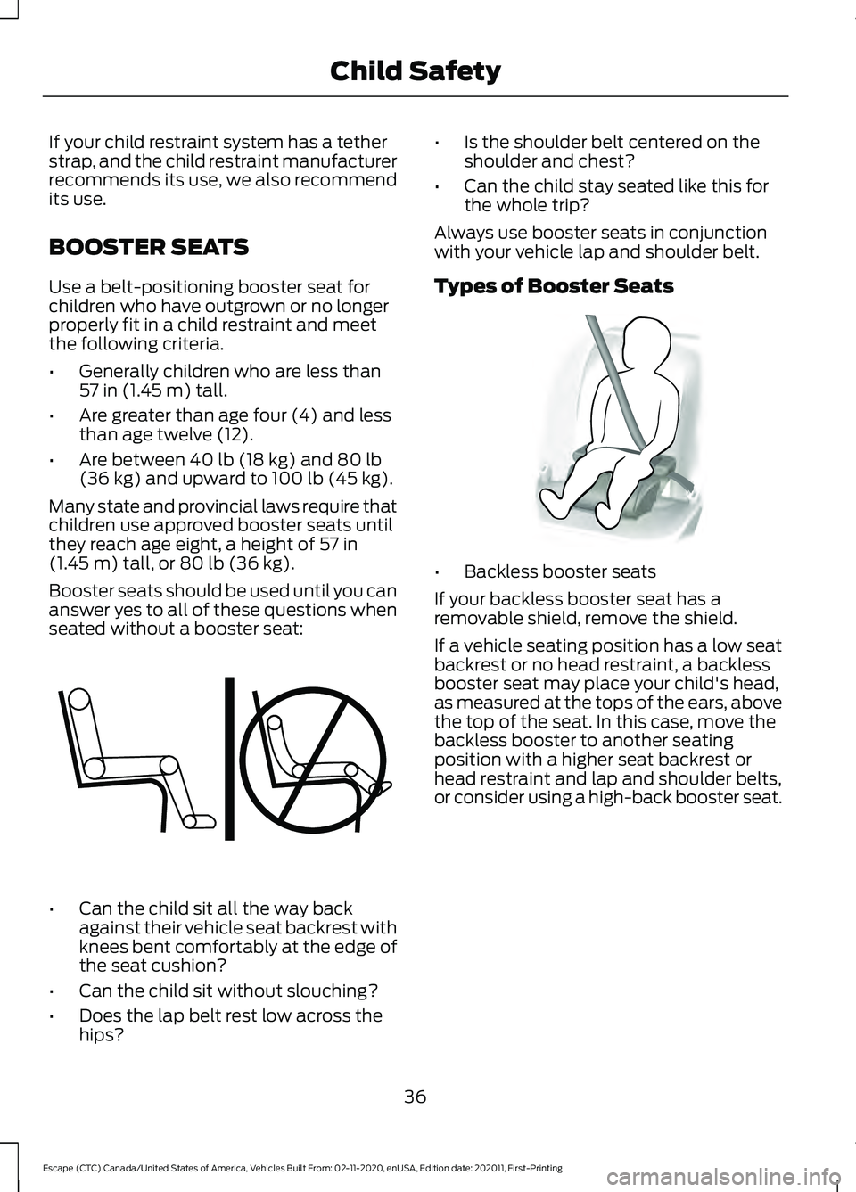 FORD ESCAPE 2021 Owners Manual If your child restraint system has a tether
strap, and the child restraint manufacturer
recommends its use, we also recommend
its use.
BOOSTER SEATS
Use a belt-positioning booster seat for
children wh FORD ESCAPE 2021 Owners Manual If your child restraint system has a tether
strap, and the child restraint manufacturer
recommends its use, we also recommend
its use.
BOOSTER SEATS
Use a belt-positioning booster seat for
children wh
