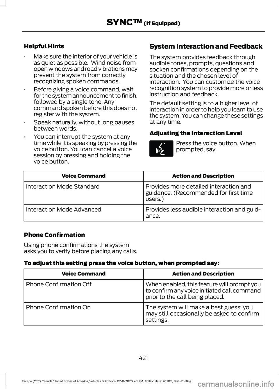 FORD ESCAPE 2021 Owners Manual Helpful Hints
•
Make sure the interior of your vehicle is
as quiet as possible. Wind noise from
open windows and road vibrations may
prevent the system from correctly
recognizing spoken commands.
FORD ESCAPE 2021 Owners Manual Helpful Hints
•
Make sure the interior of your vehicle is
as quiet as possible. Wind noise from
open windows and road vibrations may
prevent the system from correctly
recognizing spoken commands.