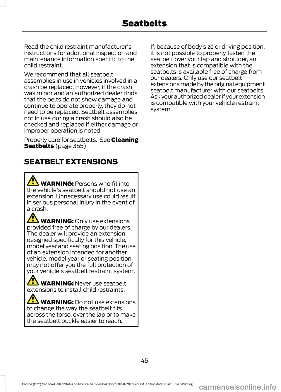 FORD ESCAPE 2021 Owners Manual Read the child restraint manufacturer's
instructions for additional inspection and
maintenance information specific to the
child restraint.
We recommend that all seatbelt
assemblies in use in vehi FORD ESCAPE 2021 Owners Manual Read the child restraint manufacturer's
instructions for additional inspection and
maintenance information specific to the
child restraint.
We recommend that all seatbelt
assemblies in use in vehi