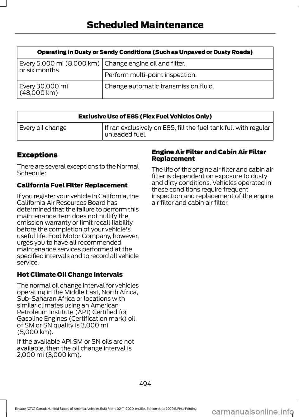 FORD ESCAPE 2021  Owners Manual Operating in Dusty or Sandy Conditions (Such as Unpaved or Dusty Roads)
Change engine oil and filter.
Every 5,000 mi (8,000 km)
or six months Perform multi-point inspection.
Change automatic transmiss