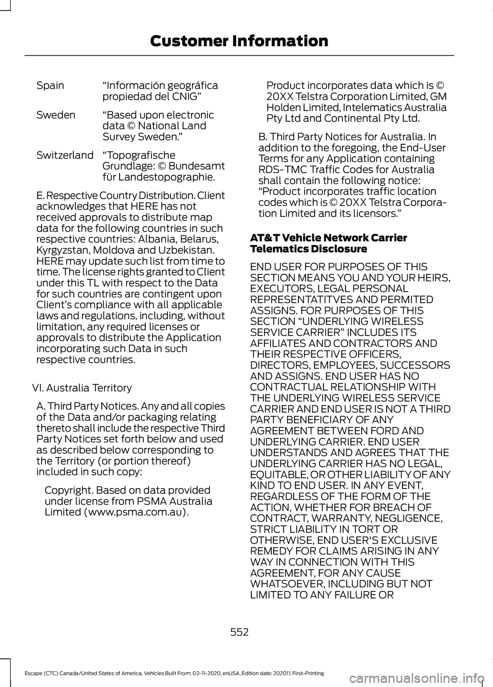 FORD ESCAPE 2021 Owners Manual “Información geográfica
propiedad del CNIG”
Spain
“Based upon electronic
data © National Land
Survey Sweden. ”
Sweden
“Topografische
Grundlage: © Bundesamt
für Landestopographie.
Switze FORD ESCAPE 2021 Owners Manual “Información geográfica
propiedad del CNIG”
Spain
“Based upon electronic
data © National Land
Survey Sweden. ”
Sweden
“Topografische
Grundlage: © Bundesamt
für Landestopographie.
Switze