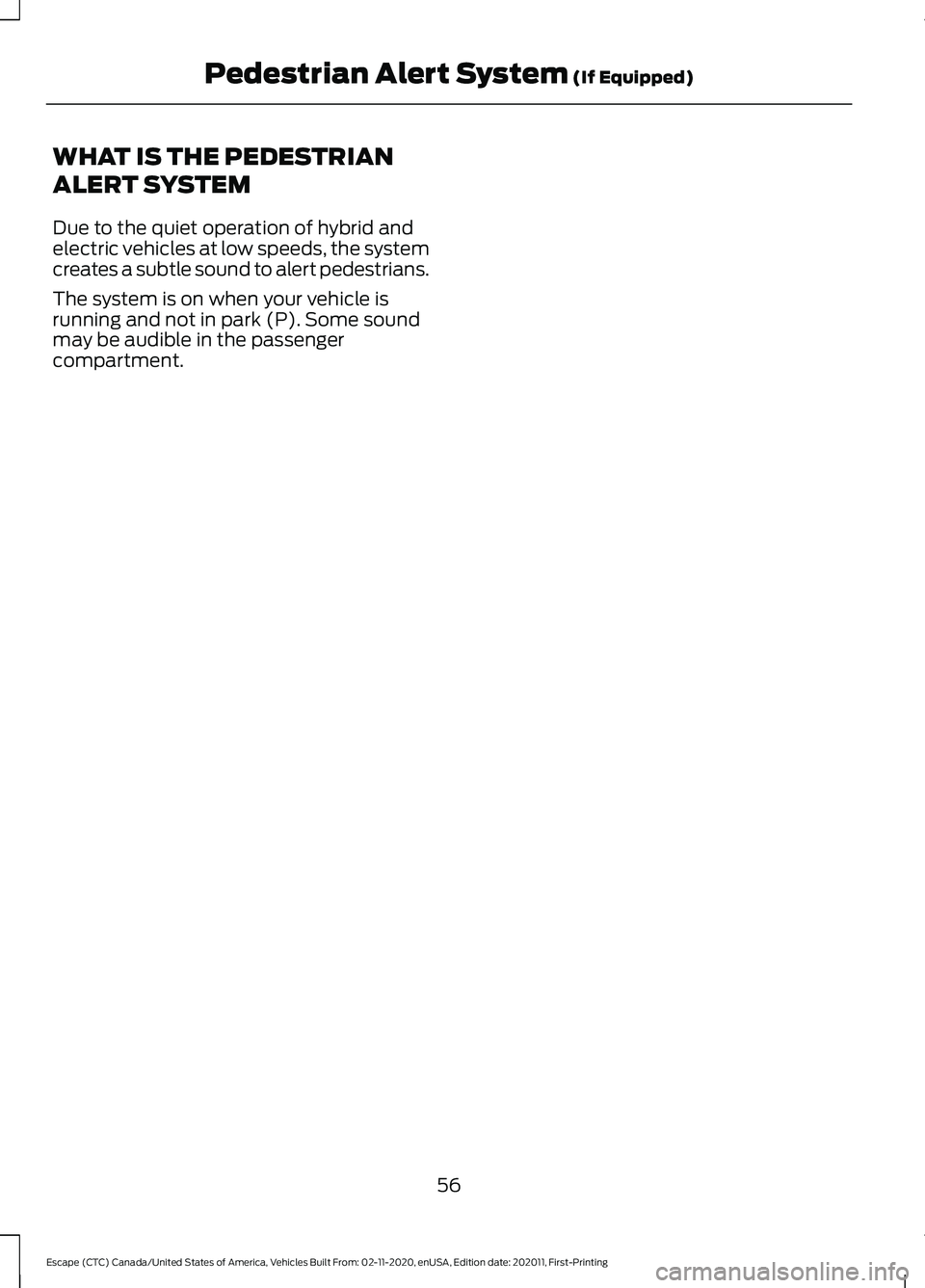 FORD ESCAPE 2021  Owners Manual WHAT IS THE PEDESTRIAN
ALERT SYSTEM
Due to the quiet operation of hybrid and
electric vehicles at low speeds, the system
creates a subtle sound to alert pedestrians.
The system is on when your vehicle