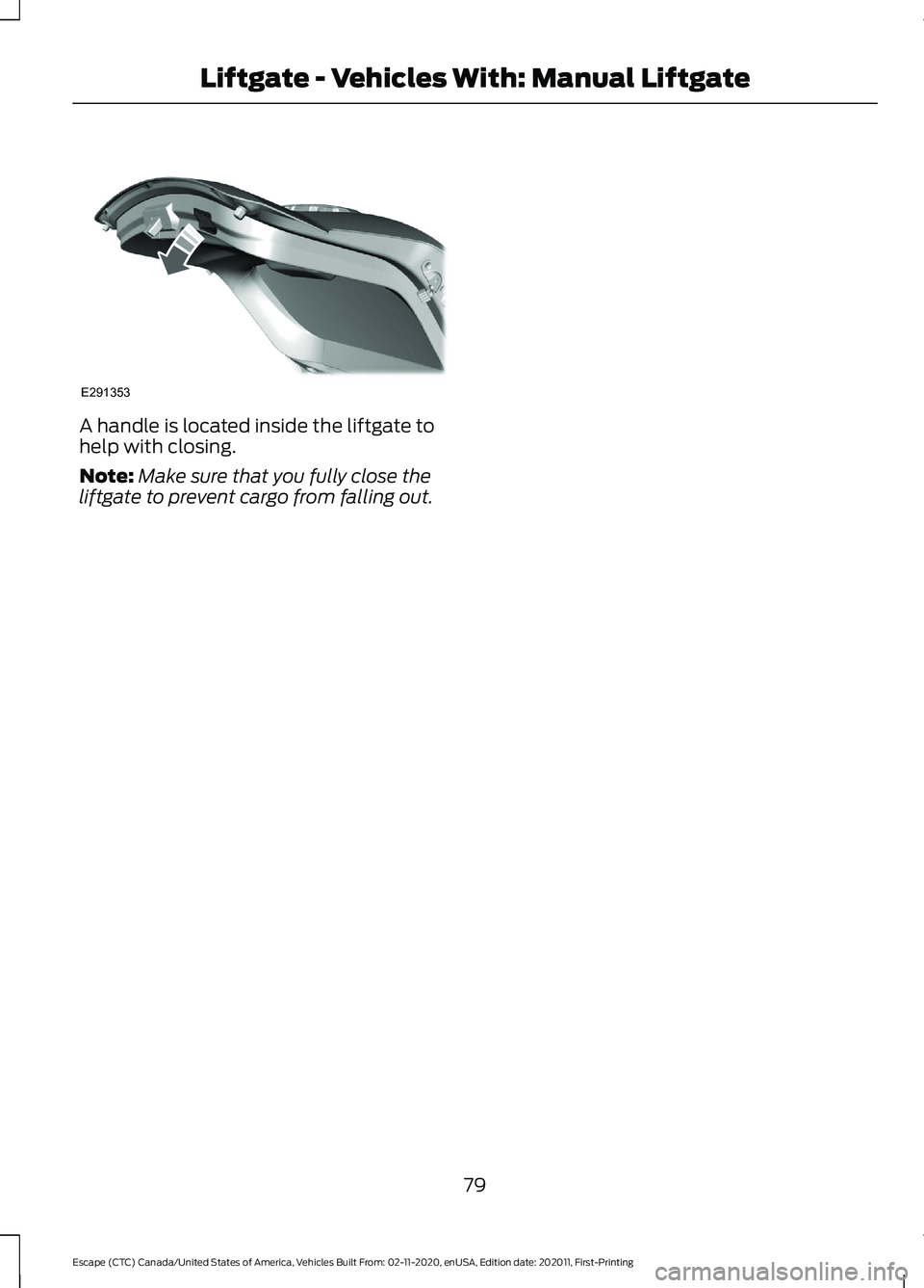 FORD ESCAPE 2021  Owners Manual A handle is located inside the liftgate to
help with closing.
Note:
Make sure that you fully close the
liftgate to prevent cargo from falling out.
79
Escape (CTC) Canada/United States of America, Vehi