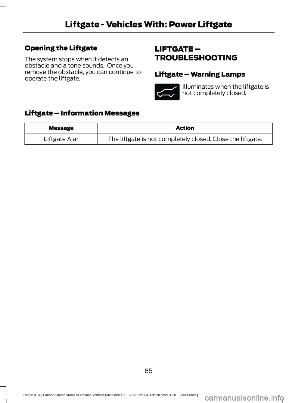 FORD ESCAPE 2021  Owners Manual Opening the Liftgate
The system stops when it detects an
obstacle and a tone sounds.  Once you
remove the obstacle, you can continue to
operate the liftgate.
LIFTGATE –
TROUBLESHOOTING
Liftgate – 