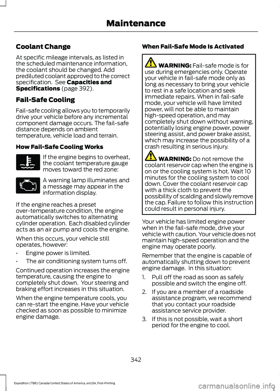 FORD EXPEDITION 2021 Owners Manual Coolant Change
At specific mileage intervals, as listed in
the scheduled maintenance information,
the coolant should be changed. Add
prediluted coolant approved to the correct
specification. See Capa FORD EXPEDITION 2021 Owners Manual Coolant Change
At specific mileage intervals, as listed in
the scheduled maintenance information,
the coolant should be changed. Add
prediluted coolant approved to the correct
specification. See Capa