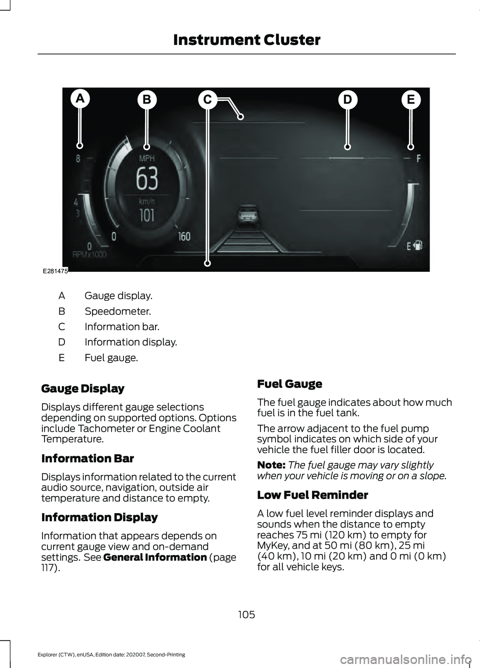 FORD EXPLORER 2021  Owners Manual Gauge display.
A
Speedometer.
B
Information bar.
C
Information display.
D
Fuel gauge.
E
Gauge Display
Displays different gauge selections
depending on supported options. Options
include Tachometer or 