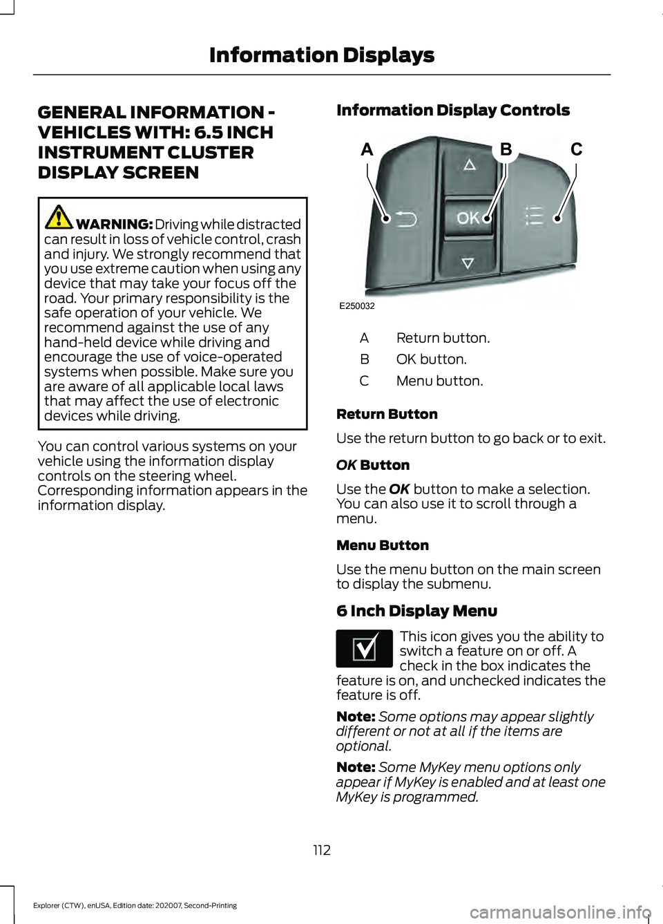 FORD EXPLORER 2021  Owners Manual GENERAL INFORMATION -
VEHICLES WITH: 6.5 INCH
INSTRUMENT CLUSTER
DISPLAY SCREEN
WARNING: Driving while distracted
can result in loss of vehicle control, crash
and injury. We strongly recommend that
yo