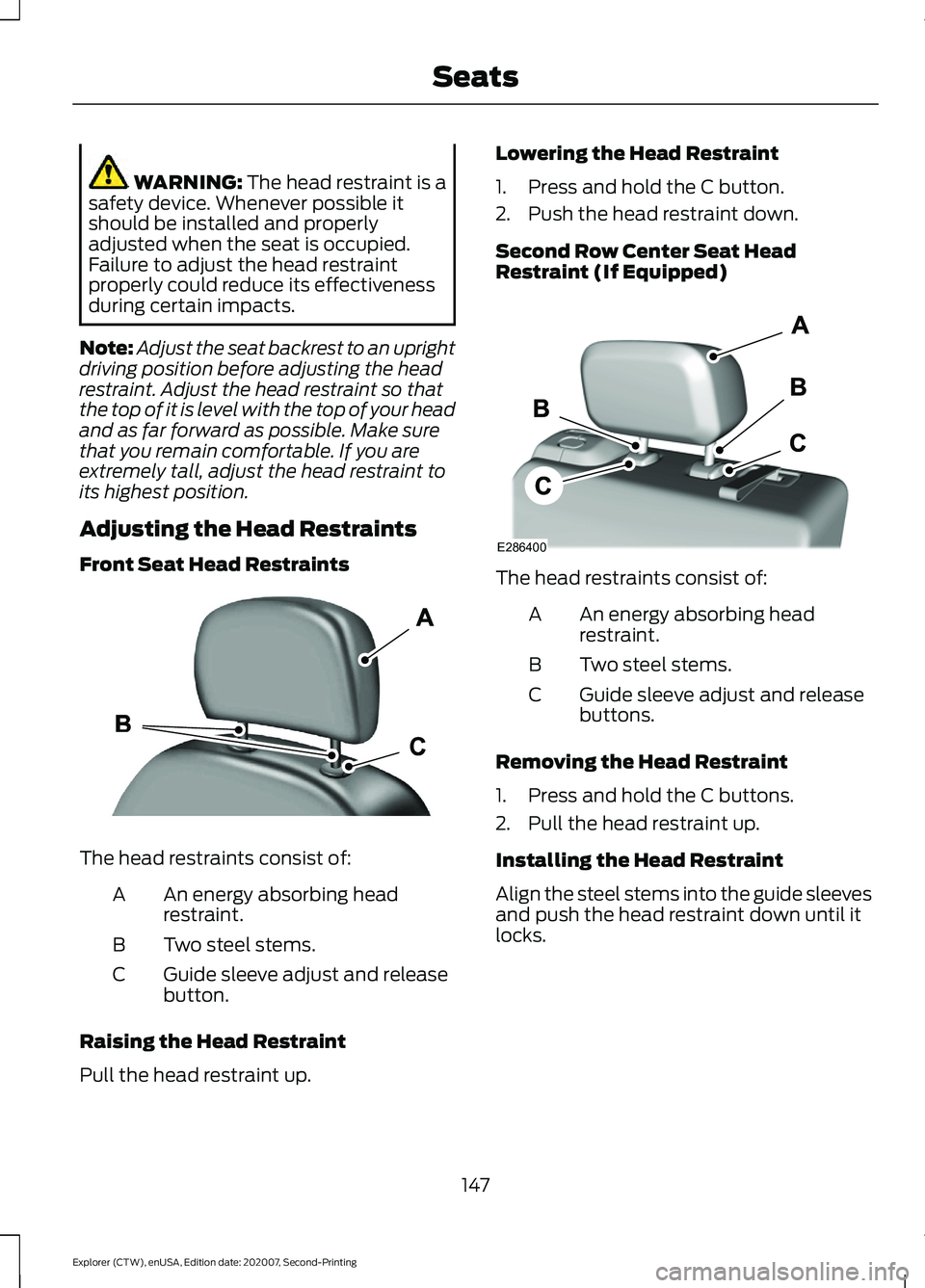 FORD EXPLORER 2021  Owners Manual WARNING: The head restraint is a
safety device. Whenever possible it
should be installed and properly
adjusted when the seat is occupied.
Failure to adjust the head restraint
properly could reduce its