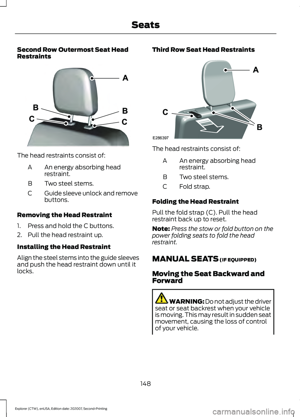 FORD EXPLORER 2021  Owners Manual Second Row Outermost Seat Head
Restraints
The head restraints consist of:
An energy absorbing head
restraint.
A
Two steel stems.
B
Guide sleeve unlock and remove
buttons.
C
Removing the Head Restraint