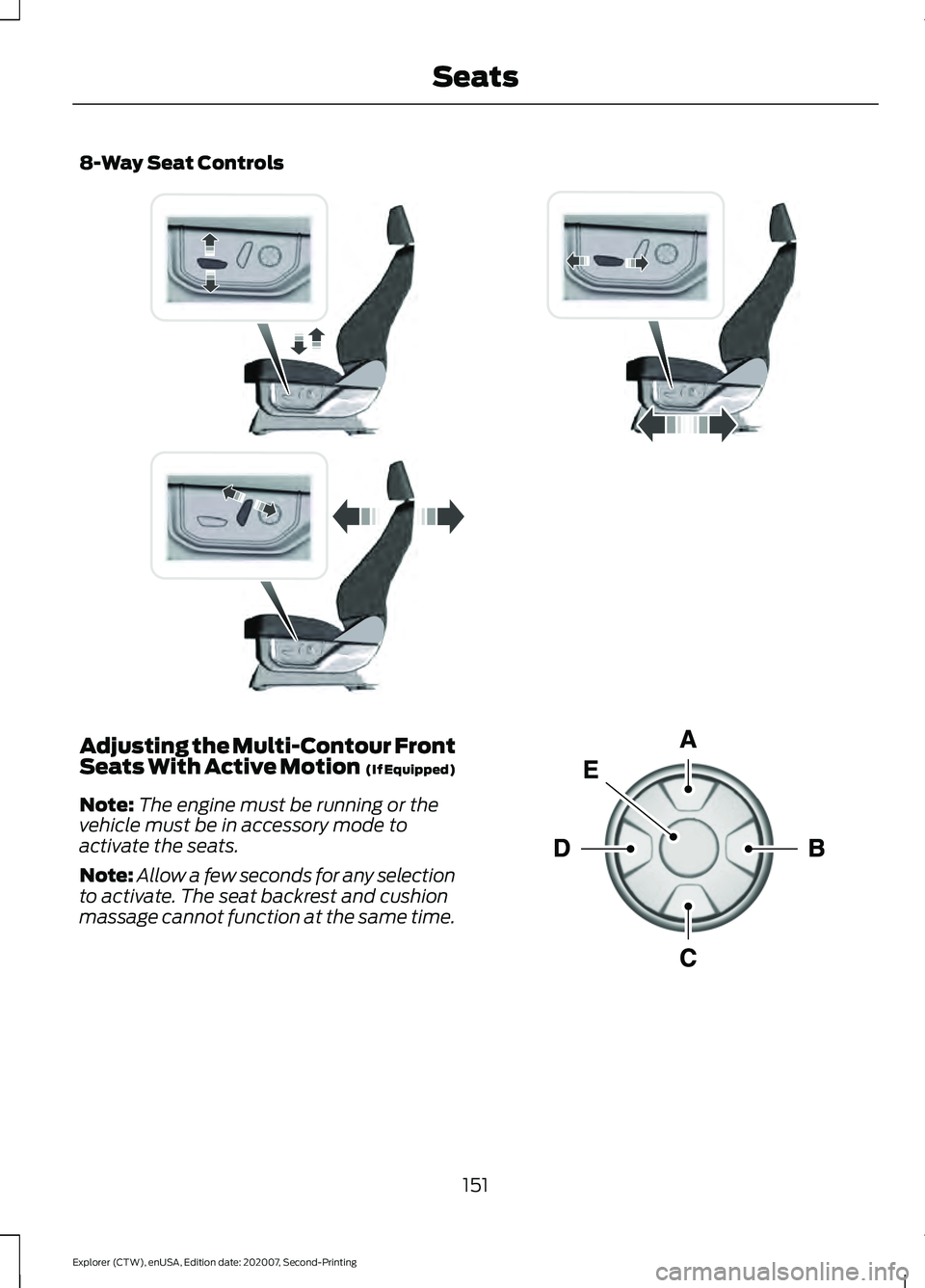 FORD EXPLORER 2021  Owners Manual 8-Way Seat Controls
Adjusting the Multi-Contour Front
Seats With Active Motion  (If Equipped)
Note: The engine must be running or the
vehicle must be in accessory mode to
activate the seats.
Note: All