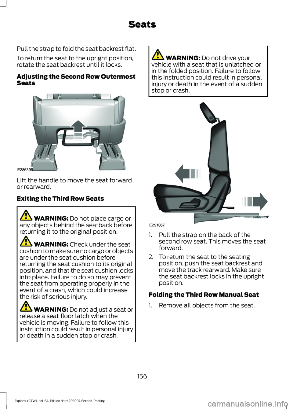 FORD EXPLORER 2021  Owners Manual Pull the strap to fold the seat backrest flat.
To return the seat to the upright position,
rotate the seat backrest until it locks.
Adjusting the Second Row Outermost
Seats
Lift the handle to move the