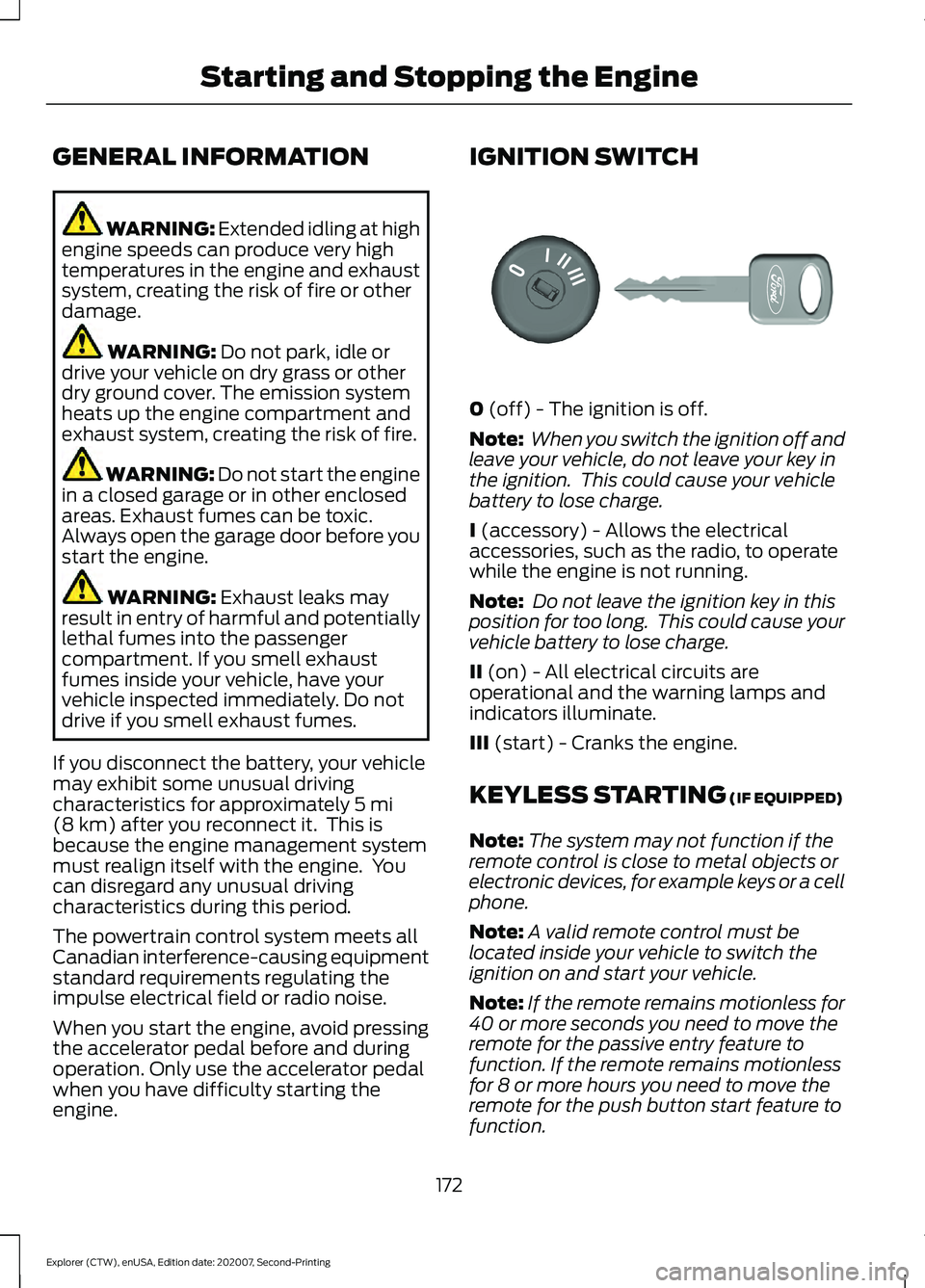 FORD EXPLORER 2021  Owners Manual GENERAL INFORMATION
WARNING: Extended idling at high
engine speeds can produce very high
temperatures in the engine and exhaust
system, creating the risk of fire or other
damage. WARNING: 
Do not park