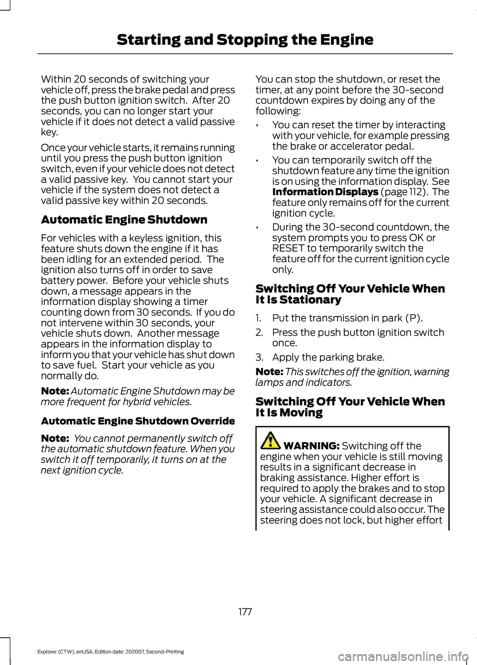 FORD EXPLORER 2021  Owners Manual Within 20 seconds of switching your
vehicle off, press the brake pedal and press
the push button ignition switch.  After 20
seconds, you can no longer start your
vehicle if it does not detect a valid 