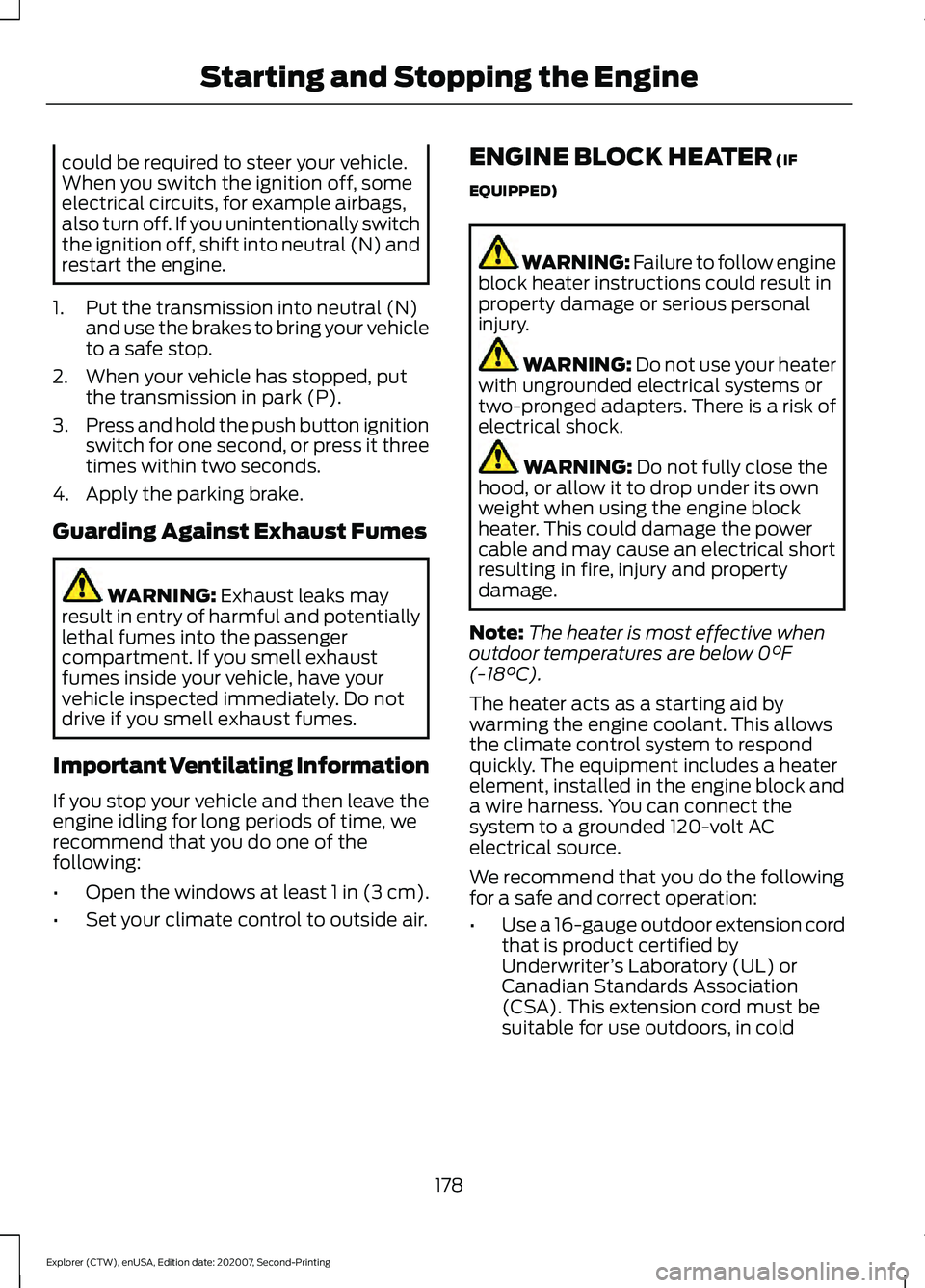 FORD EXPLORER 2021  Owners Manual could be required to steer your vehicle.
When you switch the ignition off, some
electrical circuits, for example airbags,
also turn off. If you unintentionally switch
the ignition off, shift into neut