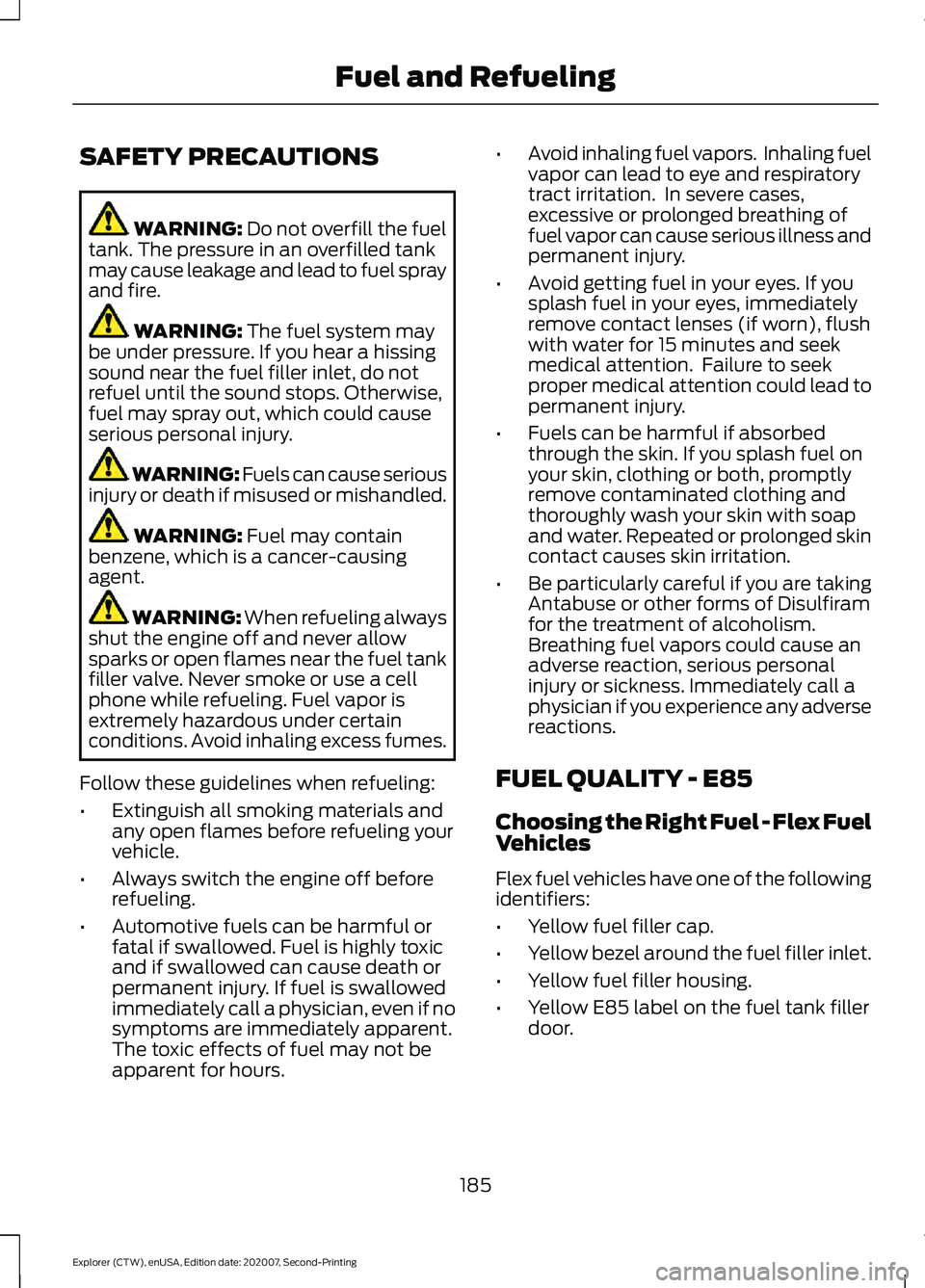 FORD EXPLORER 2021 Owners Manual SAFETY PRECAUTIONS
WARNING: Do not overfill the fuel
tank. The pressure in an overfilled tank
may cause leakage and lead to fuel spray
and fire. WARNING:
The fuel system may
be under pressure. If you FORD EXPLORER 2021 Owners Manual SAFETY PRECAUTIONS
WARNING: Do not overfill the fuel
tank. The pressure in an overfilled tank
may cause leakage and lead to fuel spray
and fire. WARNING:
The fuel system may
be under pressure. If you