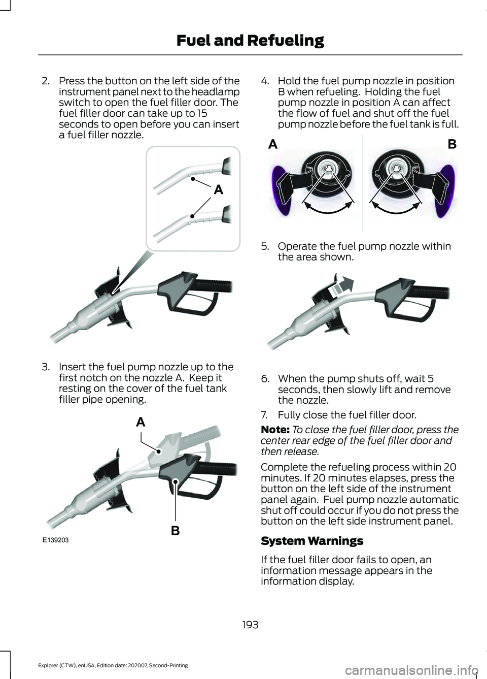 FORD EXPLORER 2021  Owners Manual 2.
Press the button on the left side of the
instrument panel next to the headlamp
switch to open the fuel filler door. The
fuel filler door can take up to 15
seconds to open before you can insert
a fu