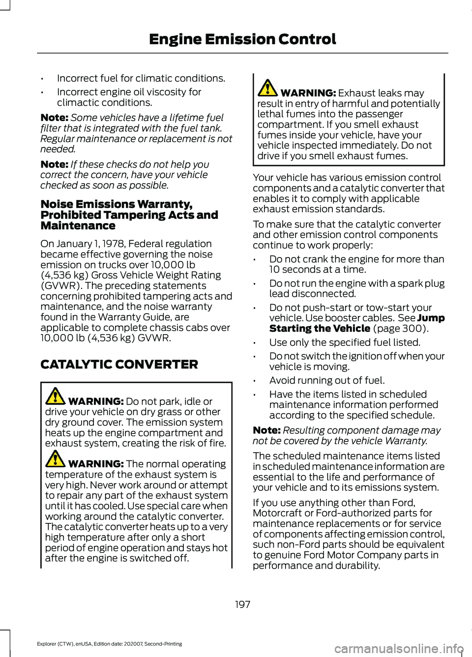 FORD EXPLORER 2021  Owners Manual •
Incorrect fuel for climatic conditions.
• Incorrect engine oil viscosity for
climactic conditions.
Note: Some vehicles have a lifetime fuel
filter that is integrated with the fuel tank.
Regular 