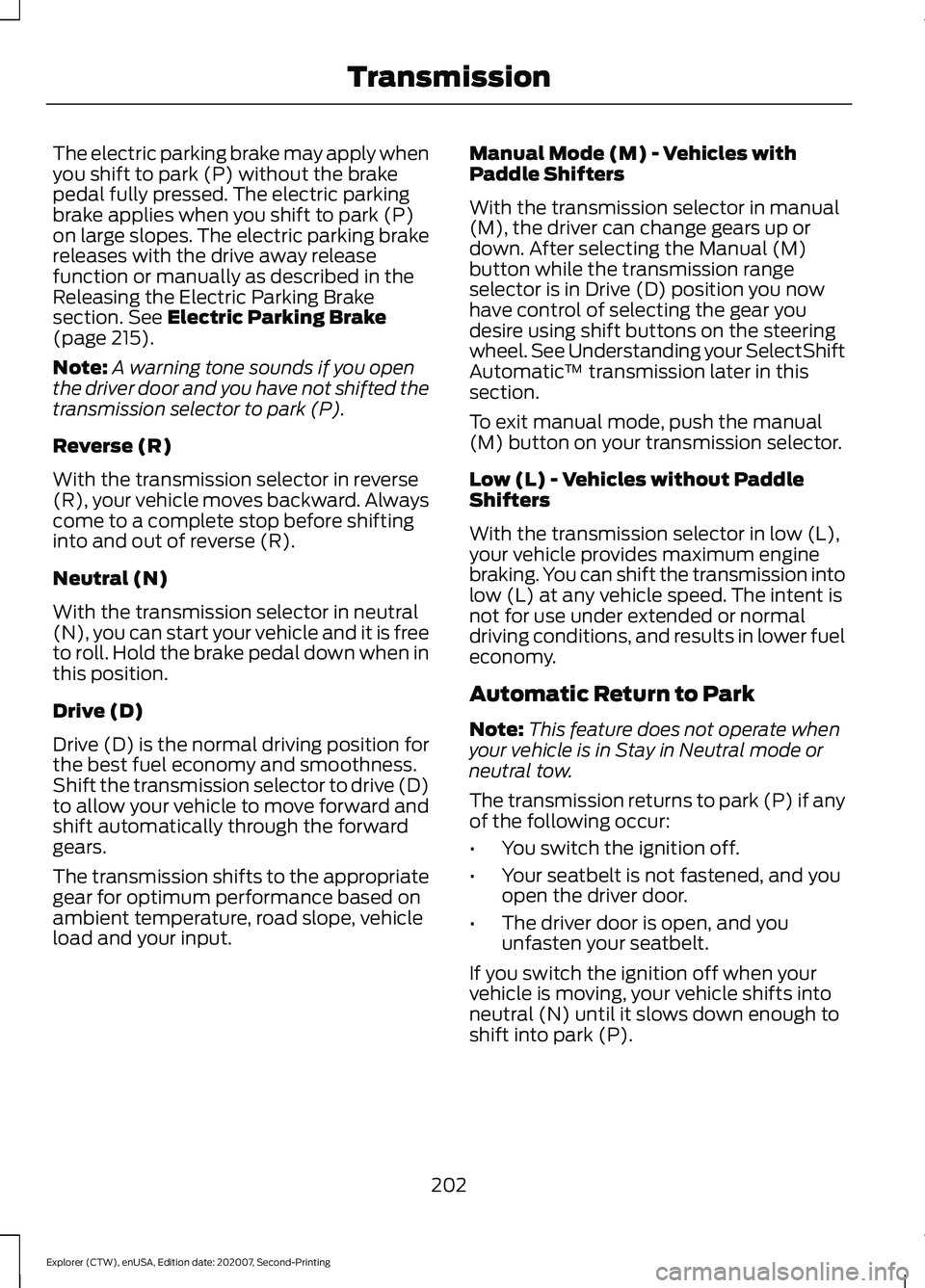 FORD EXPLORER 2021  Owners Manual The electric parking brake may apply when
you shift to park (P) without the brake
pedal fully pressed. The electric parking
brake applies when you shift to park (P)
on large slopes. The electric parki