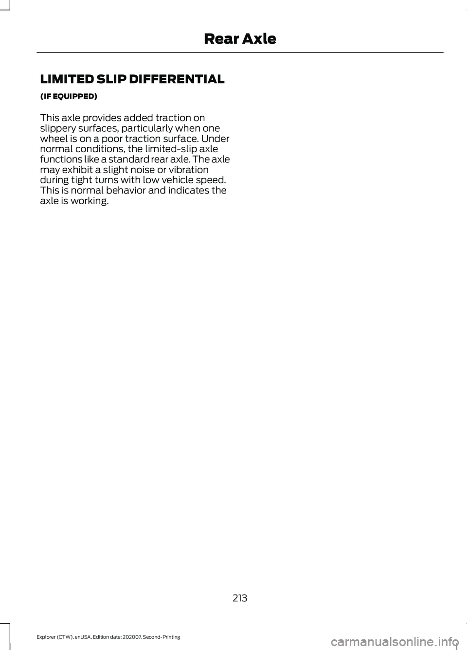 FORD EXPLORER 2021  Owners Manual LIMITED SLIP DIFFERENTIAL
(IF EQUIPPED)
This axle provides added traction on
slippery surfaces, particularly when one
wheel is on a poor traction surface. Under
normal conditions, the limited-slip axl