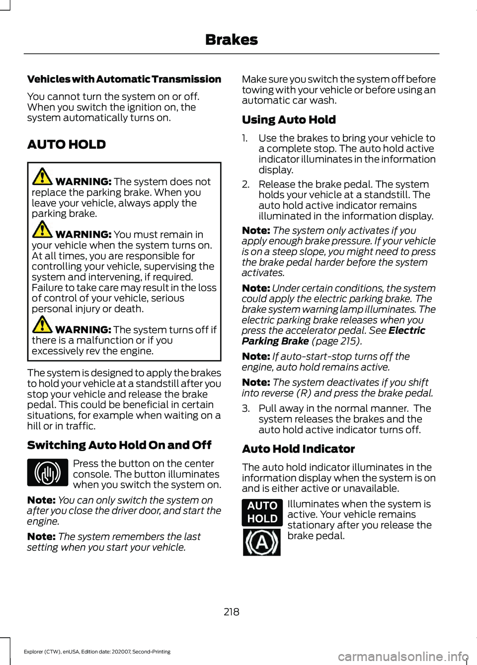 FORD EXPLORER 2021  Owners Manual Vehicles with Automatic Transmission
You cannot turn the system on or off.
When you switch the ignition on, the
system automatically turns on.
AUTO HOLD
WARNING: The system does not
replace the parkin