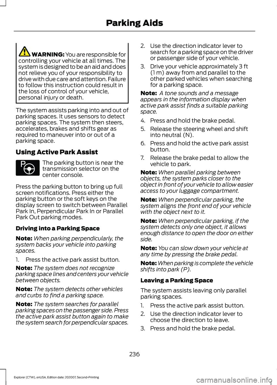FORD EXPLORER 2021  Owners Manual WARNING: You are responsible for
controlling your vehicle at all times. The
system is designed to be an aid and does
not relieve you of your responsibility to
drive with due care and attention. Failur