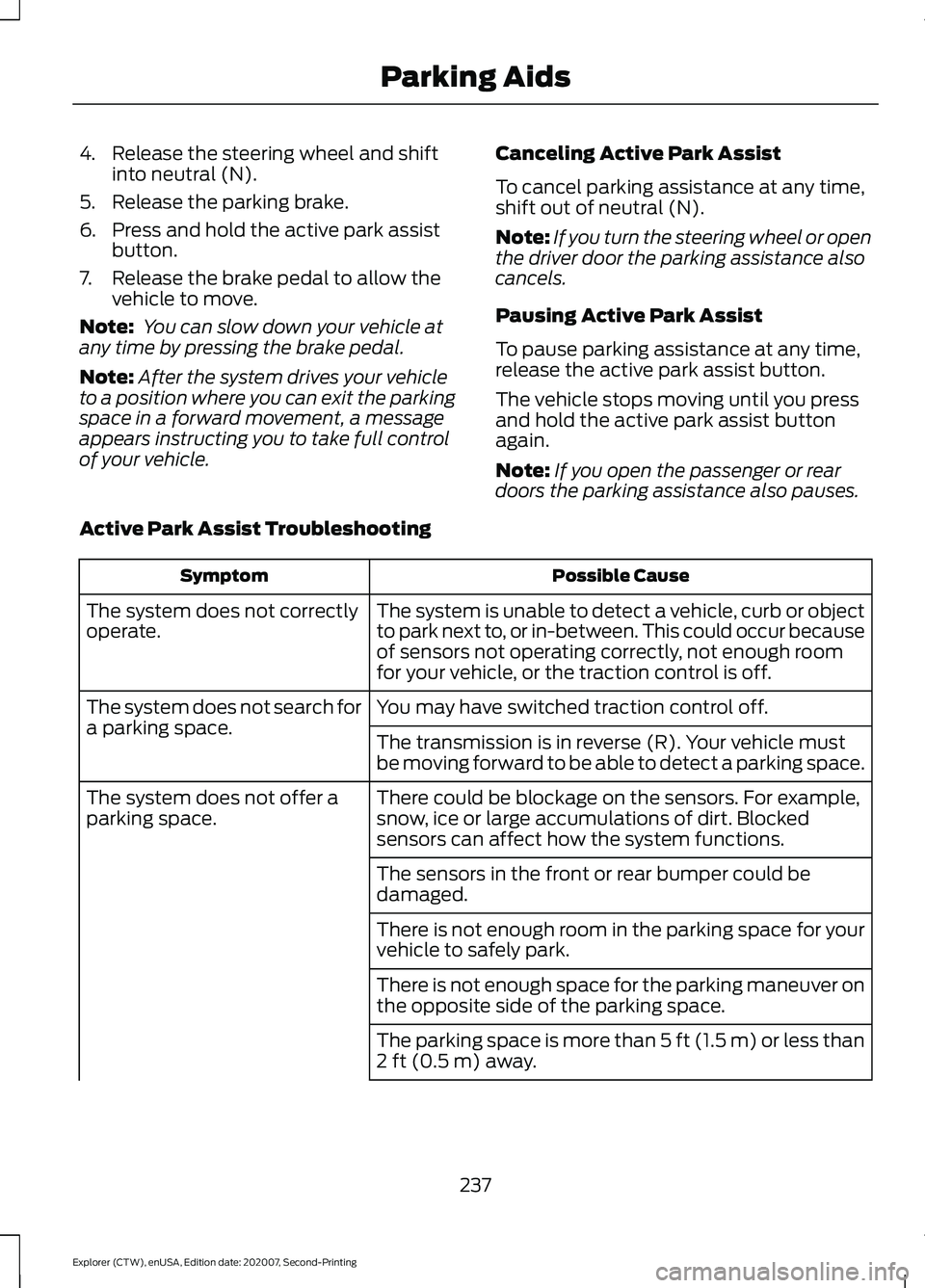 FORD EXPLORER 2021  Owners Manual 4. Release the steering wheel and shift
into neutral (N).
5. Release the parking brake.
6. Press and hold the active park assist button.
7. Release the brake pedal to allow the vehicle to move.
Note: 