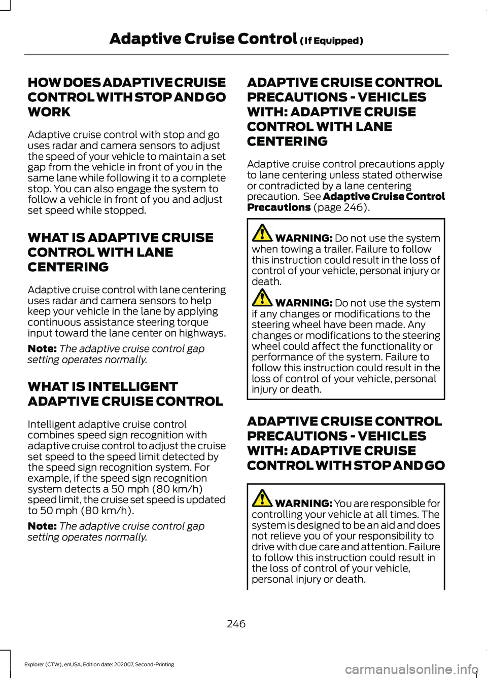 FORD EXPLORER 2021 Owners Manual HOW DOES ADAPTIVE CRUISE
CONTROL WITH STOP AND GO
WORK
Adaptive cruise control with stop and go
uses radar and camera sensors to adjust
the speed of your vehicle to maintain a set
gap from the vehicle FORD EXPLORER 2021 Owners Manual HOW DOES ADAPTIVE CRUISE
CONTROL WITH STOP AND GO
WORK
Adaptive cruise control with stop and go
uses radar and camera sensors to adjust
the speed of your vehicle to maintain a set
gap from the vehicle