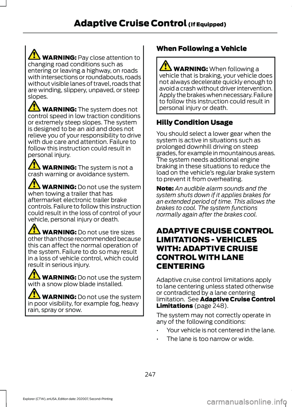 FORD EXPLORER 2021 Owners Manual WARNING: Pay close attention to
changing road conditions such as
entering or leaving a highway, on roads
with intersections or roundabouts, roads
without visible lanes of travel, roads that
are windin FORD EXPLORER 2021 Owners Manual WARNING: Pay close attention to
changing road conditions such as
entering or leaving a highway, on roads
with intersections or roundabouts, roads
without visible lanes of travel, roads that
are windin