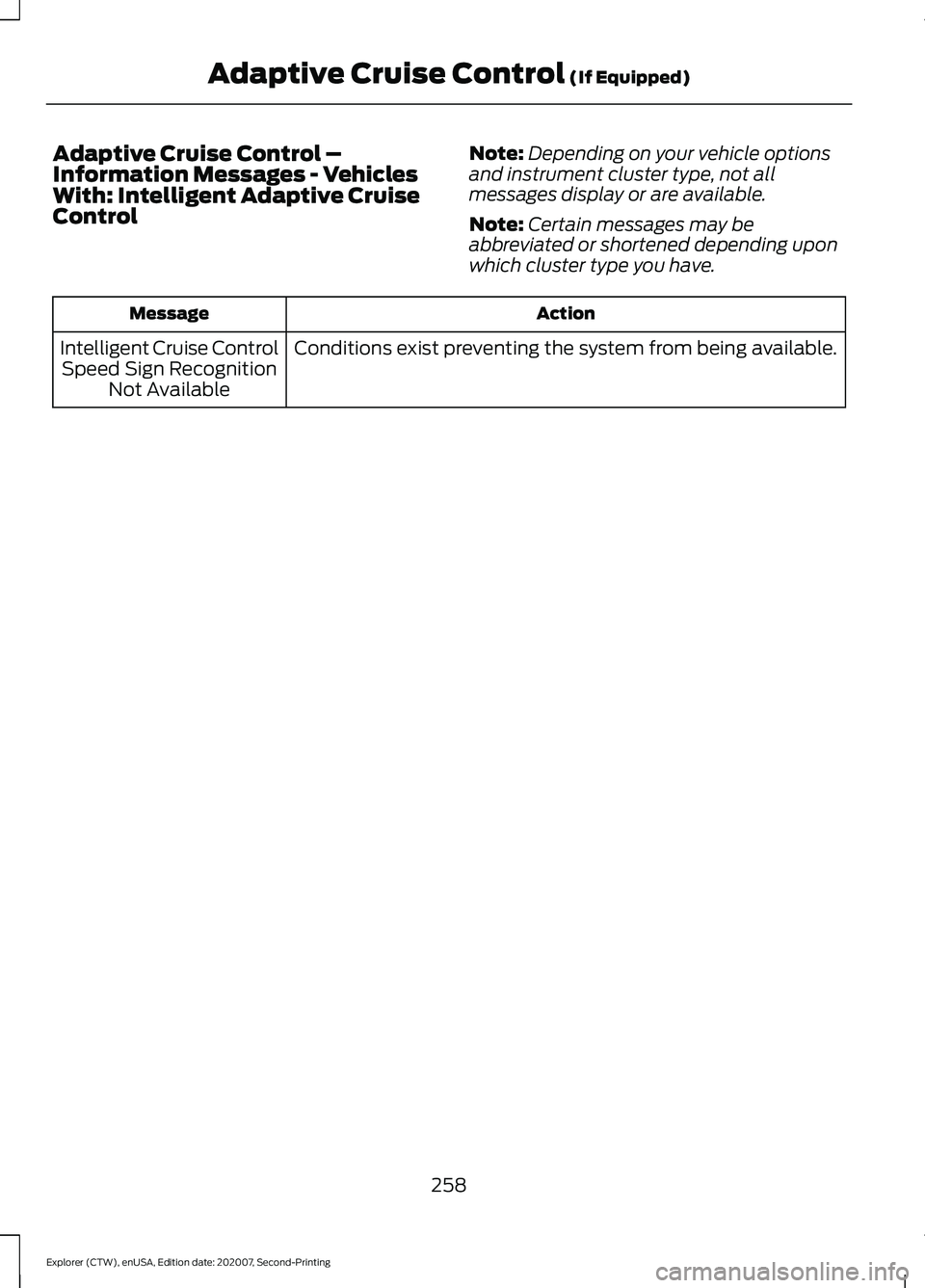 FORD EXPLORER 2021  Owners Manual Adaptive Cruise Control –
Information Messages - Vehicles
With: Intelligent Adaptive Cruise
Control
Note:
Depending on your vehicle options
and instrument cluster type, not all
messages display or a