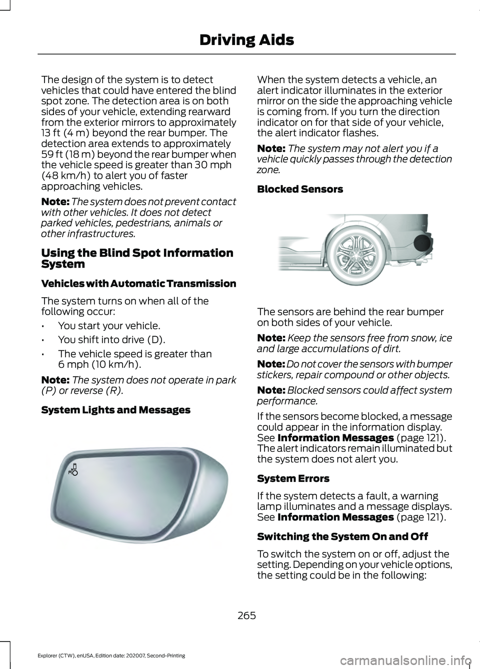 FORD EXPLORER 2021  Owners Manual The design of the system is to detect
vehicles that could have entered the blind
spot zone. The detection area is on both
sides of your vehicle, extending rearward
from the exterior mirrors to approxi