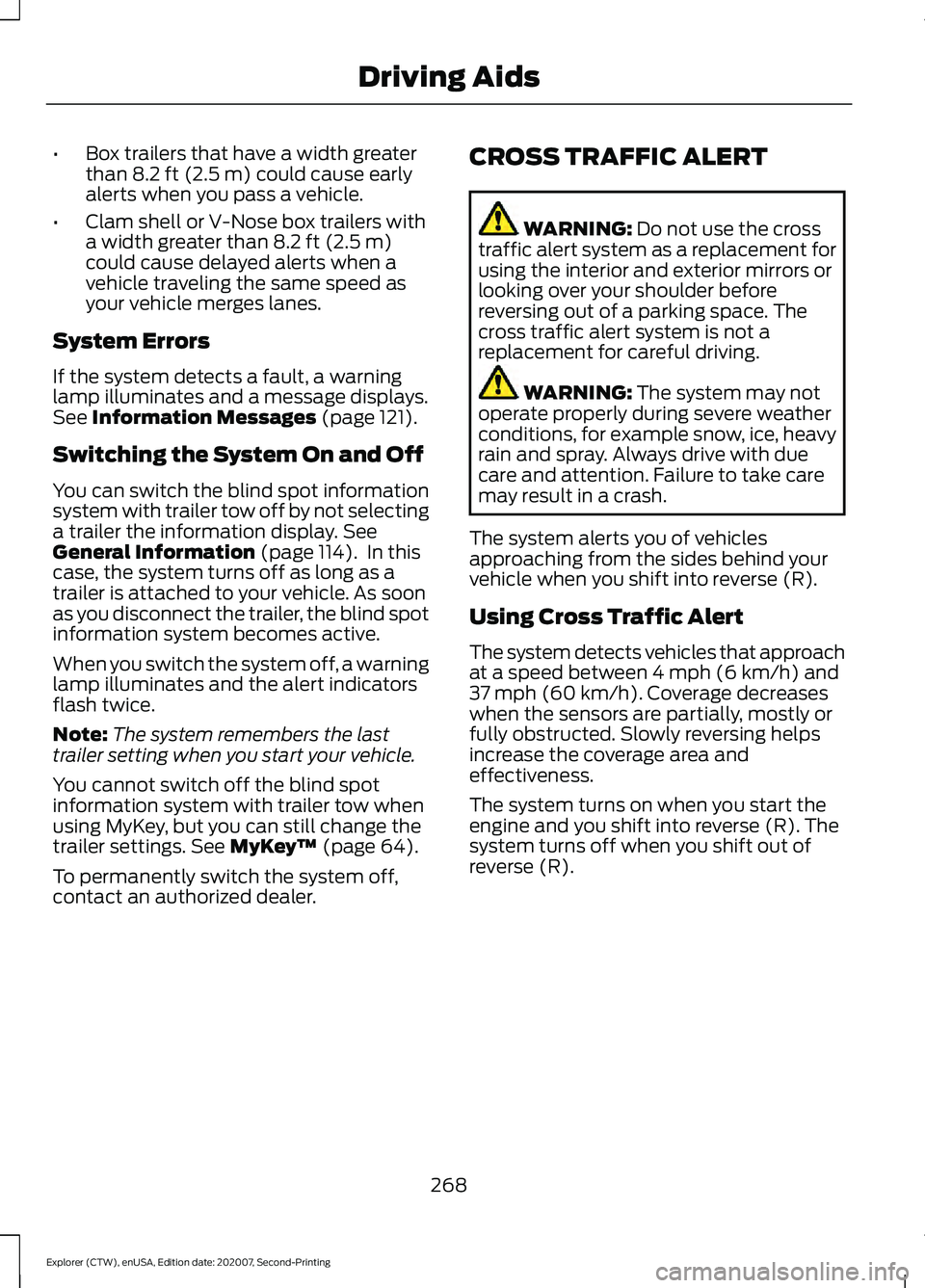 FORD EXPLORER 2021  Owners Manual •
Box trailers that have a width greater
than 8.2 ft (2.5 m) could cause early
alerts when you pass a vehicle.
• Clam shell or V-Nose box trailers with
a width greater than 
8.2 ft (2.5 m)
could c