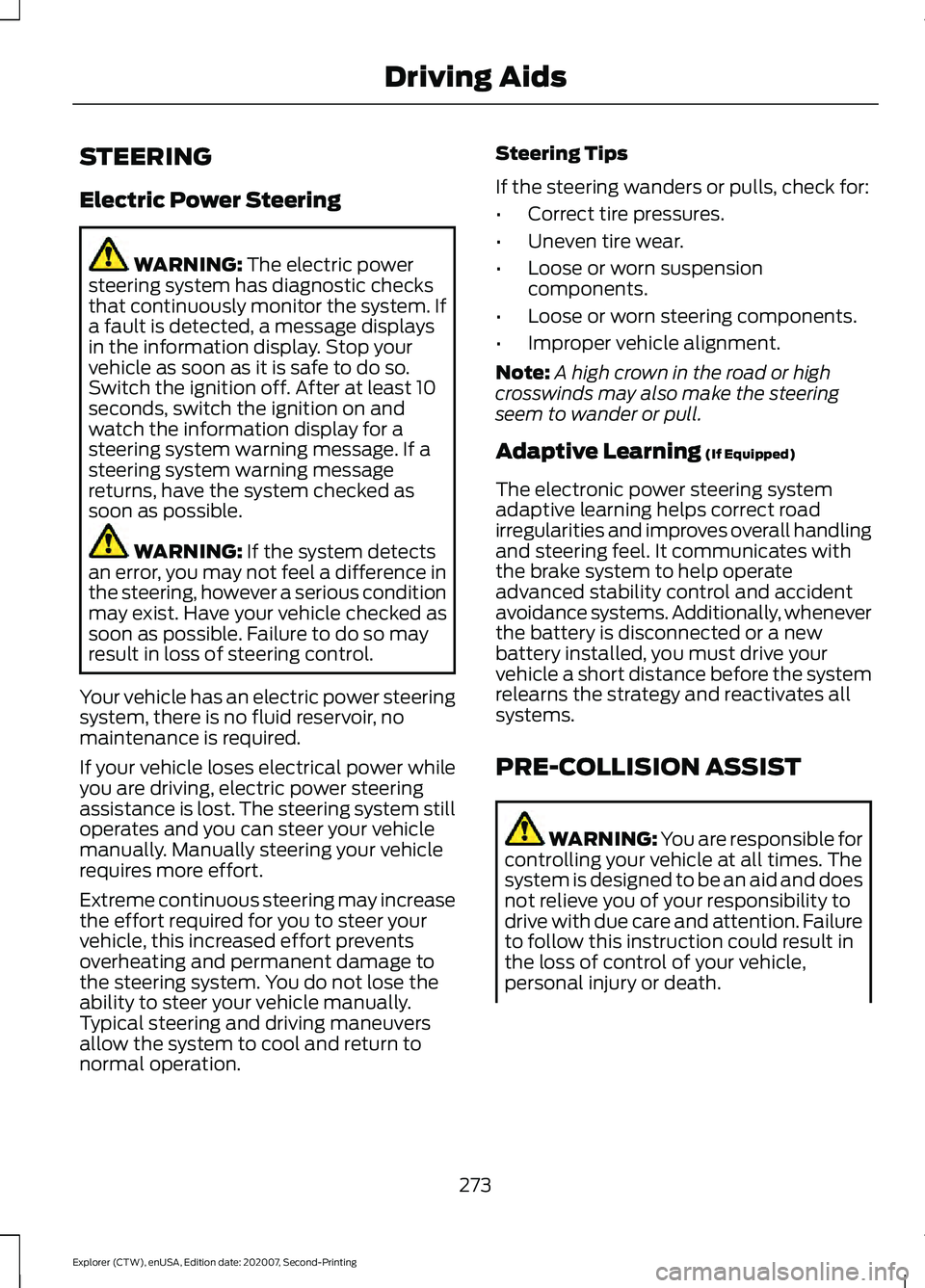 FORD EXPLORER 2021  Owners Manual STEERING
Electric Power Steering
WARNING: The electric power
steering system has diagnostic checks
that continuously monitor the system. If
a fault is detected, a message displays
in the information d