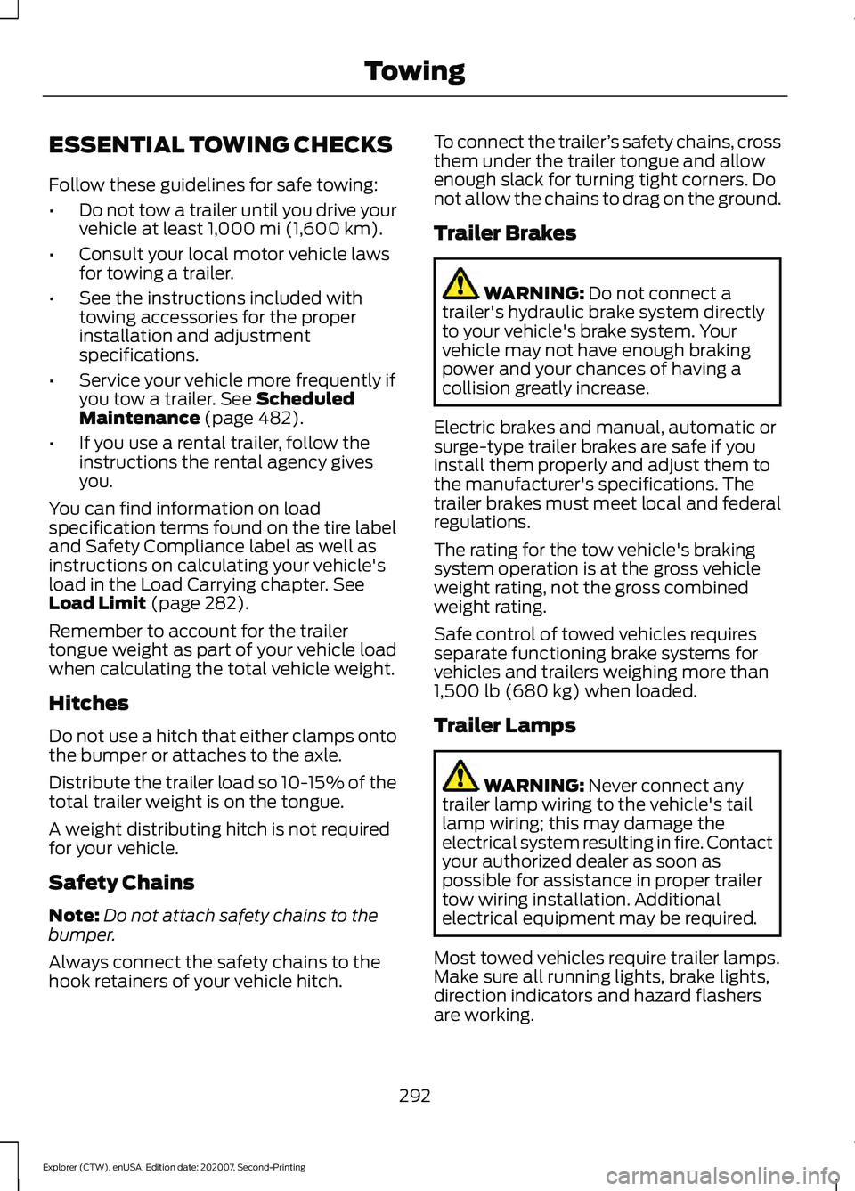 FORD EXPLORER 2021 Owners Manual ESSENTIAL TOWING CHECKS
Follow these guidelines for safe towing:
•
Do not tow a trailer until you drive your
vehicle at least 1,000 mi (1,600 km).
• Consult your local motor vehicle laws
for towin FORD EXPLORER 2021 Owners Manual ESSENTIAL TOWING CHECKS
Follow these guidelines for safe towing:
•
Do not tow a trailer until you drive your
vehicle at least 1,000 mi (1,600 km).
• Consult your local motor vehicle laws
for towin