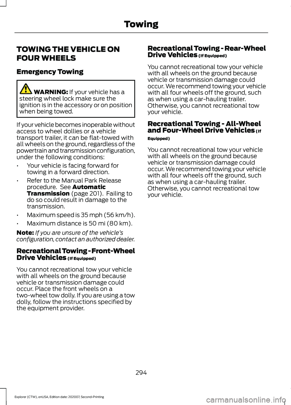 FORD EXPLORER 2021 Owners Manual TOWING THE VEHICLE ON
FOUR WHEELS
Emergency Towing
WARNING: If your vehicle has a
steering wheel lock make sure the
ignition is in the accessory or on position
when being towed.
If your vehicle become FORD EXPLORER 2021 Owners Manual TOWING THE VEHICLE ON
FOUR WHEELS
Emergency Towing
WARNING: If your vehicle has a
steering wheel lock make sure the
ignition is in the accessory or on position
when being towed.
If your vehicle become