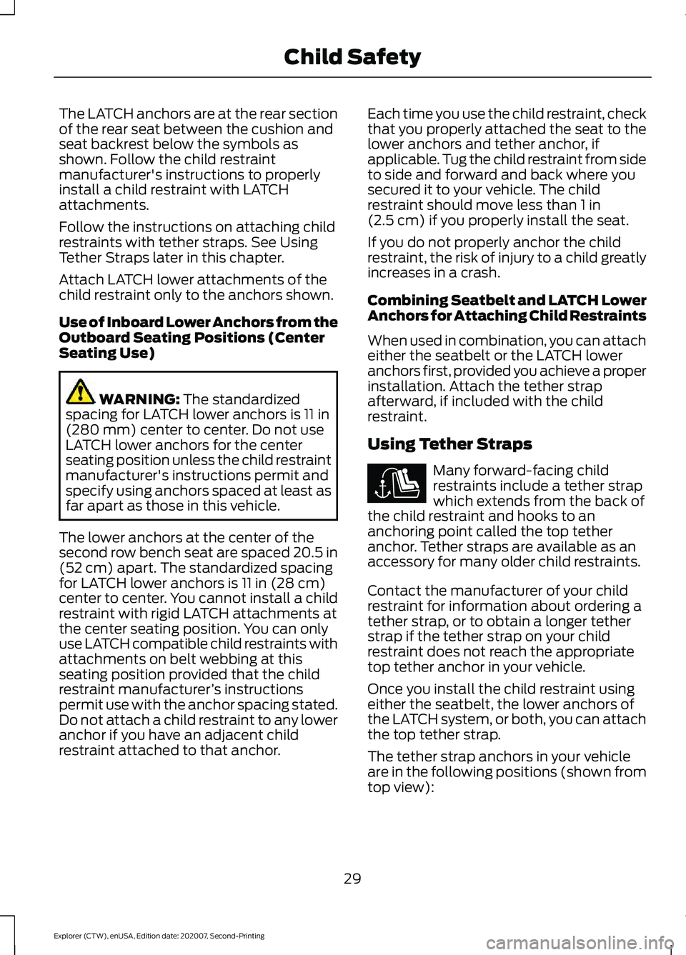 FORD EXPLORER 2021  Owners Manual The LATCH anchors are at the rear section
of the rear seat between the cushion and
seat backrest below the symbols as
shown. Follow the child restraint
manufacturer's instructions to properly
inst