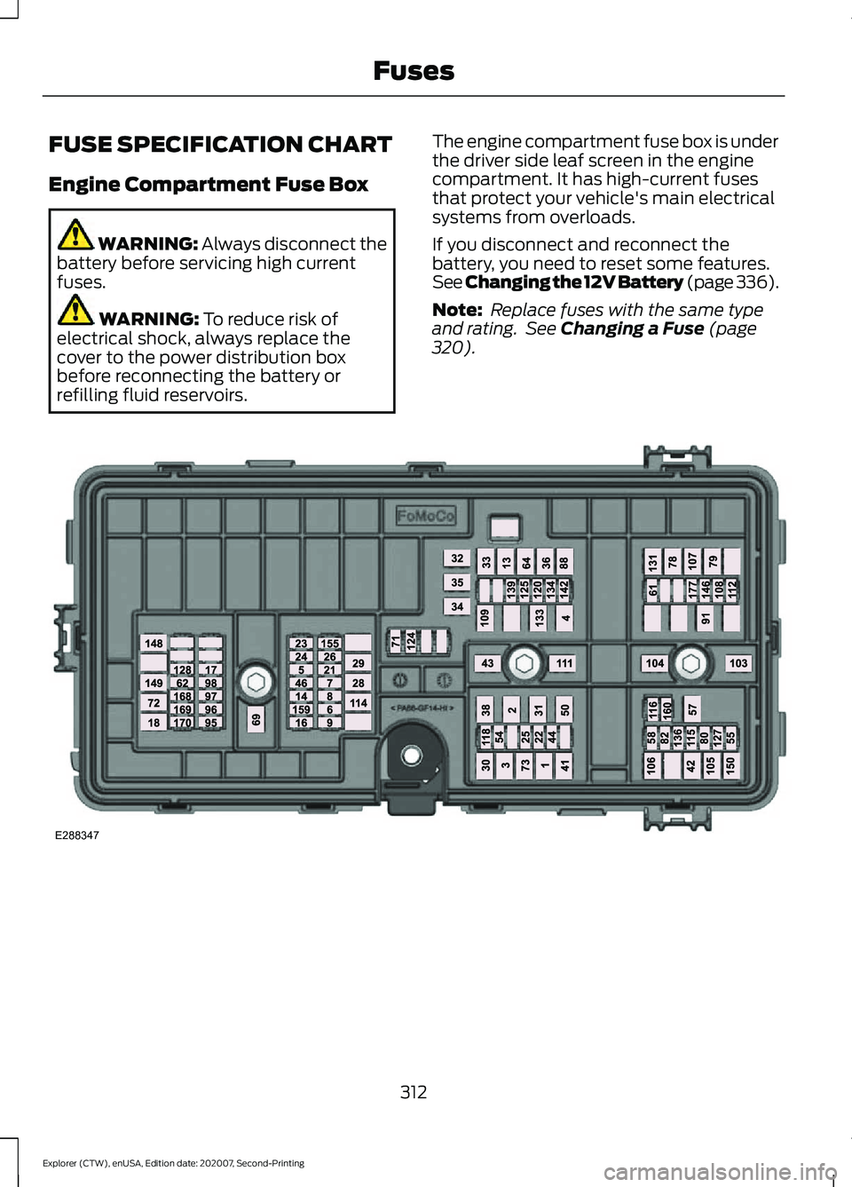 FORD EXPLORER 2021  Owners Manual FUSE SPECIFICATION CHART
Engine Compartment Fuse Box
WARNING: Always disconnect the
battery before servicing high current
fuses. WARNING: 
To reduce risk of
electrical shock, always replace the
cover 