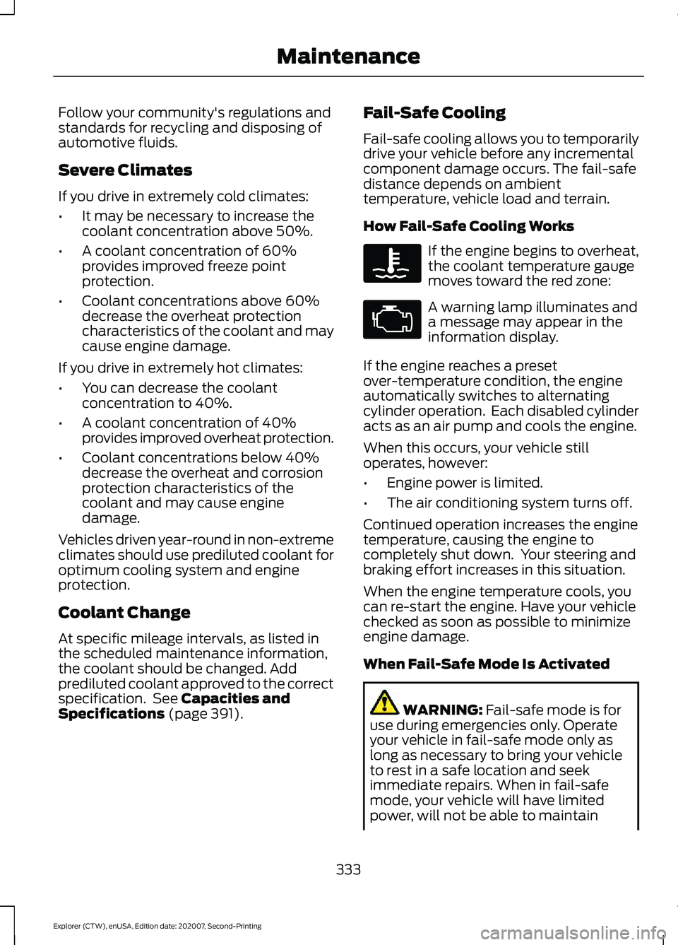 FORD EXPLORER 2021  Owners Manual Follow your community's regulations and
standards for recycling and disposing of
automotive fluids.
Severe Climates
If you drive in extremely cold climates:
•
It may be necessary to increase the