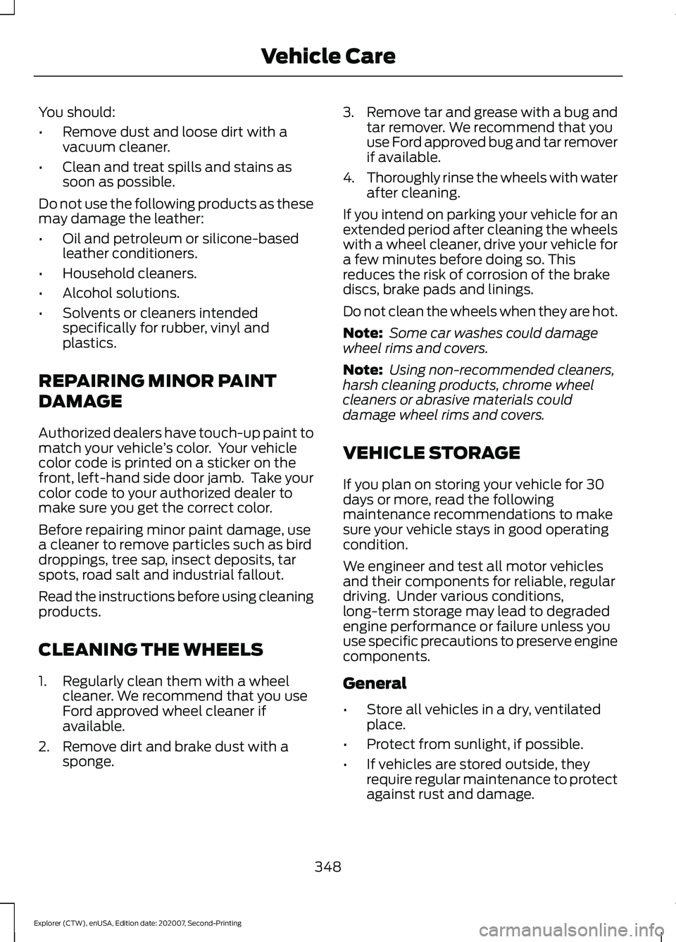 FORD EXPLORER 2021  Owners Manual You should:
•
Remove dust and loose dirt with a
vacuum cleaner.
• Clean and treat spills and stains as
soon as possible.
Do not use the following products as these
may damage the leather:
• Oil 