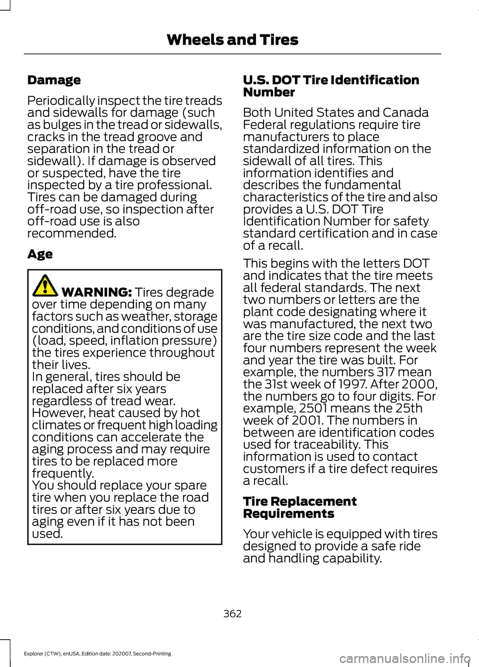 FORD EXPLORER 2021 Owners Manual Damage
Periodically inspect the tire treads
and sidewalls for damage (such
as bulges in the tread or sidewalls,
cracks in the tread groove and
separation in the tread or
sidewall). If damage is observ FORD EXPLORER 2021 Owners Manual Damage
Periodically inspect the tire treads
and sidewalls for damage (such
as bulges in the tread or sidewalls,
cracks in the tread groove and
separation in the tread or
sidewall). If damage is observ