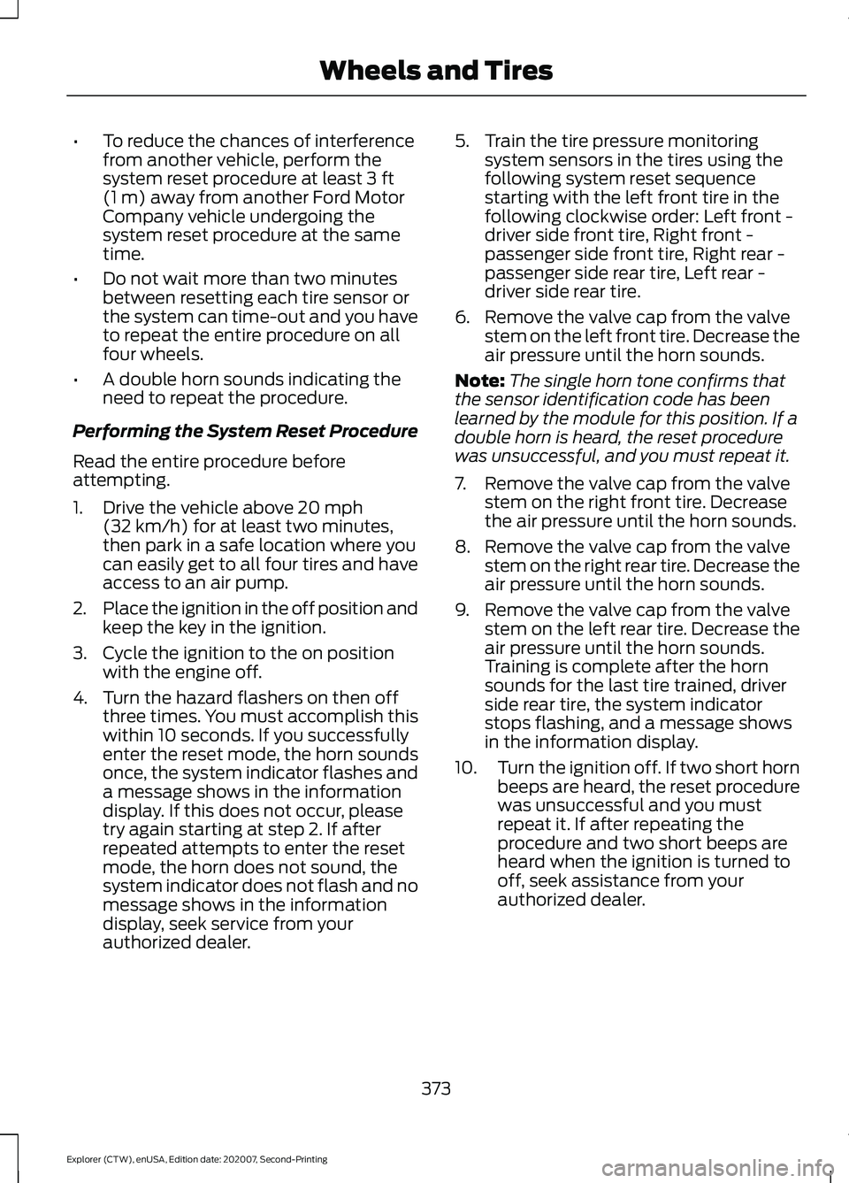 FORD EXPLORER 2021  Owners Manual •
To reduce the chances of interference
from another vehicle, perform the
system reset procedure at least 3 ft
(1 m) away from another Ford Motor
Company vehicle undergoing the
system reset procedur