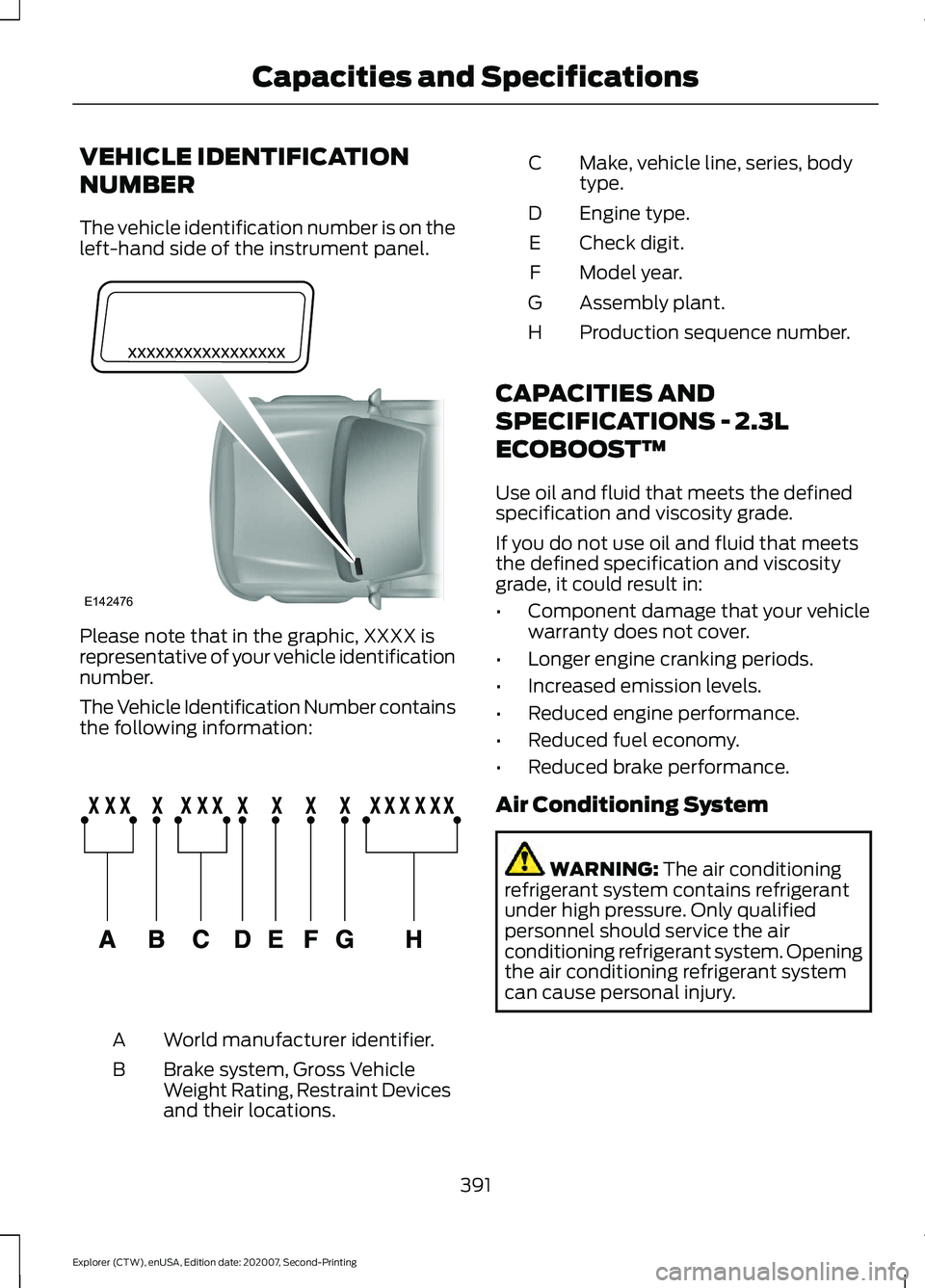 FORD EXPLORER 2021  Owners Manual VEHICLE IDENTIFICATION
NUMBER
The vehicle identification number is on the
left-hand side of the instrument panel.
Please note that in the graphic, XXXX is
representative of your vehicle identification