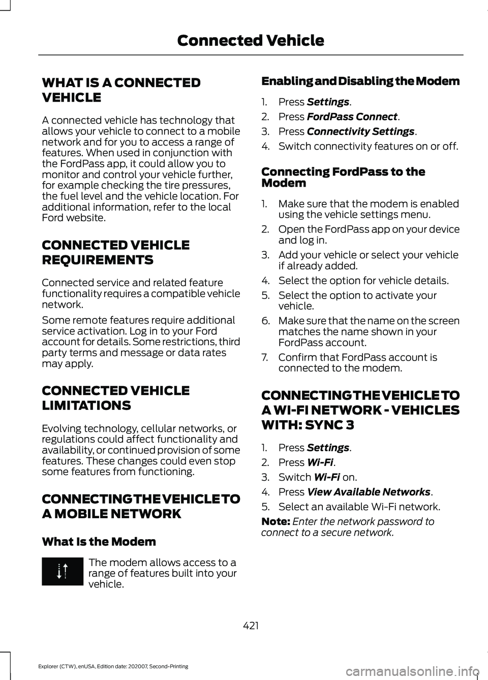 FORD EXPLORER 2021  Owners Manual WHAT IS A CONNECTED
VEHICLE
A connected vehicle has technology that
allows your vehicle to connect to a mobile
network and for you to access a range of
features. When used in conjunction with
the Ford