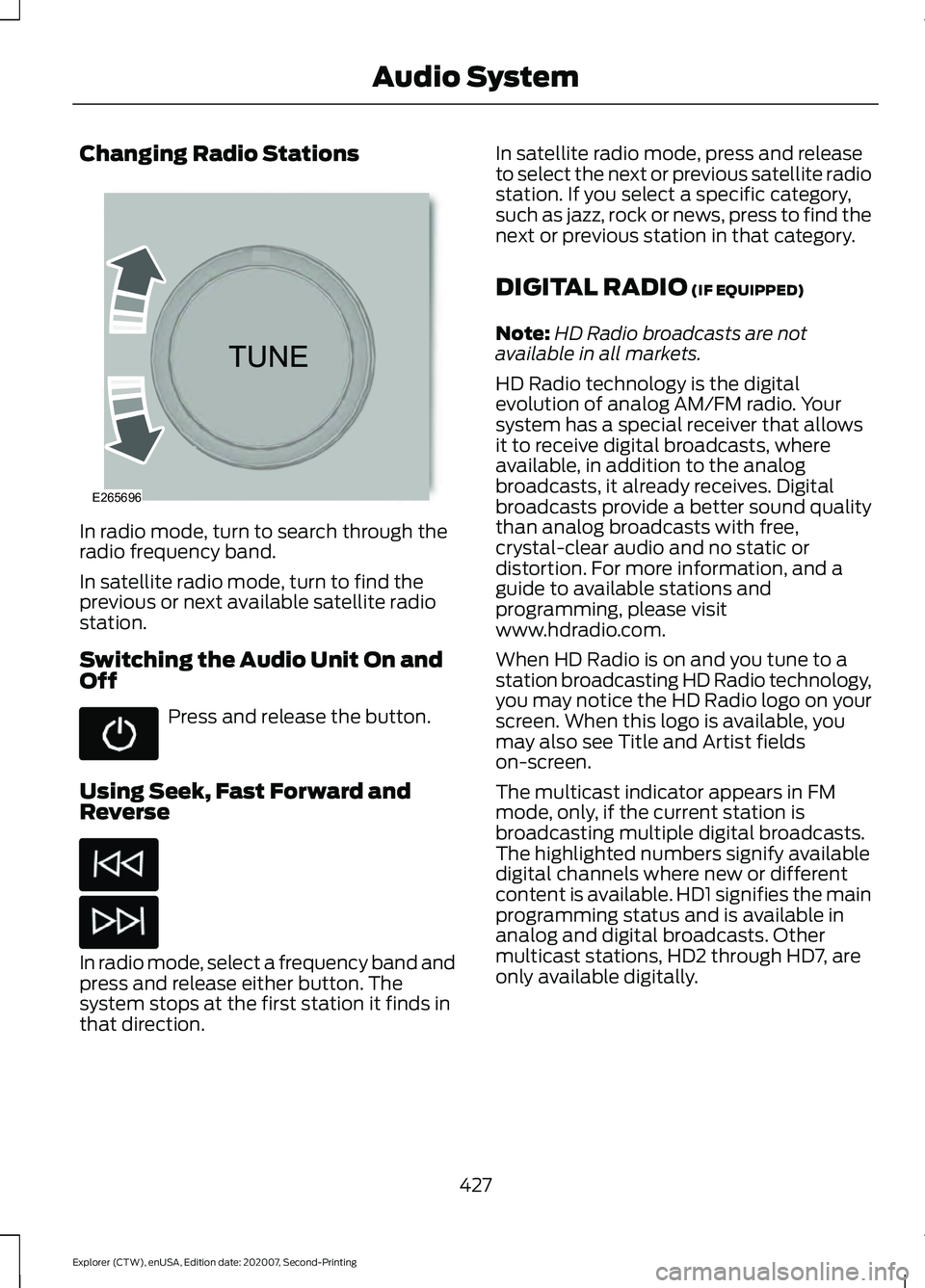 FORD EXPLORER 2021  Owners Manual Changing Radio Stations
In radio mode, turn to search through the
radio frequency band.
In satellite radio mode, turn to find the
previous or next available satellite radio
station.
Switching the Audi
