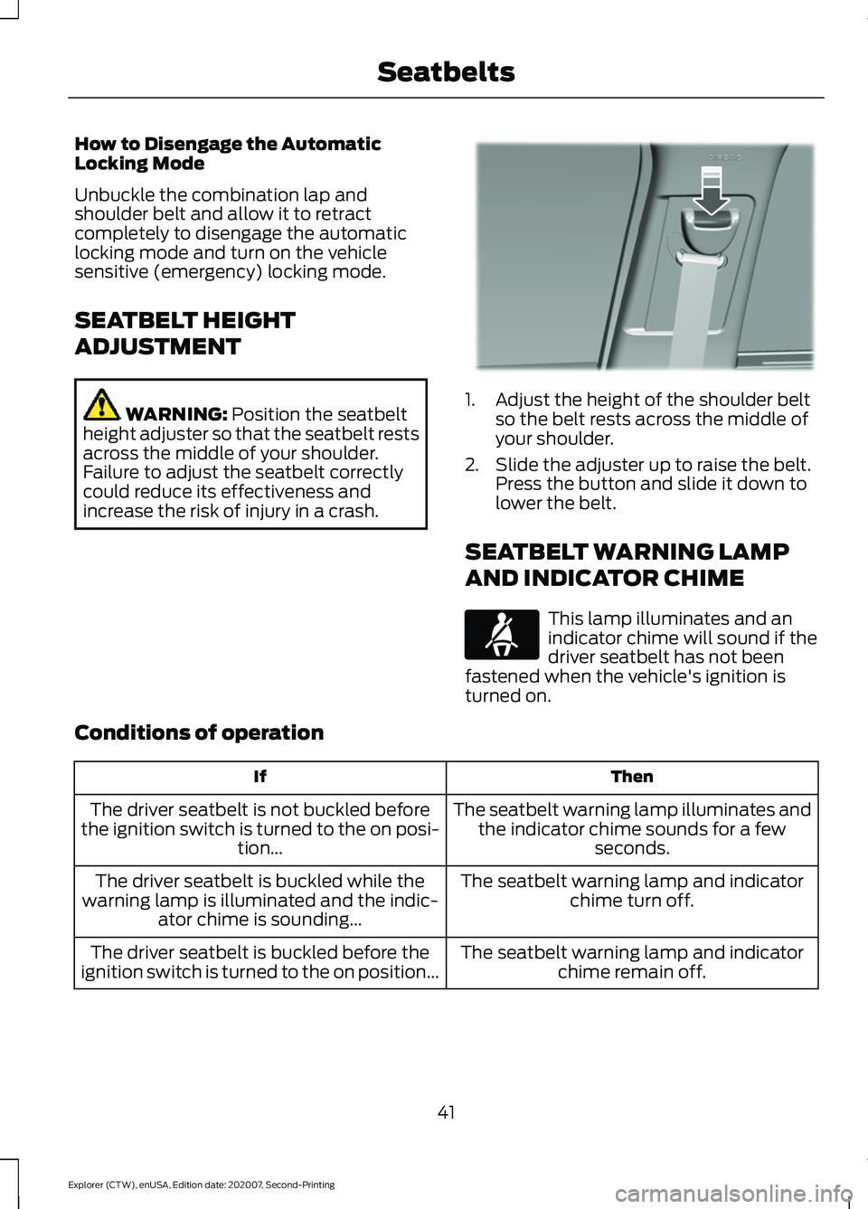 FORD EXPLORER 2021  Owners Manual How to Disengage the Automatic
Locking Mode
Unbuckle the combination lap and
shoulder belt and allow it to retract
completely to disengage the automatic
locking mode and turn on the vehicle
sensitive 