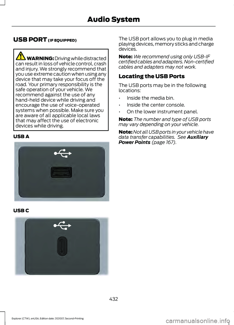 FORD EXPLORER 2021  Owners Manual USB PORT (IF EQUIPPED)
WARNING: Driving while distracted
can result in loss of vehicle control, crash
and injury. We strongly recommend that
you use extreme caution when using any
device that may take