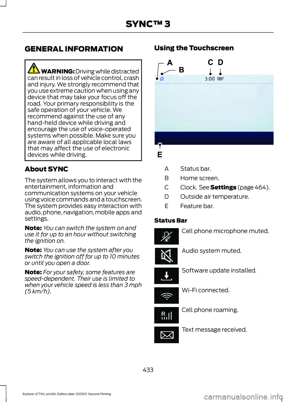 FORD EXPLORER 2021  Owners Manual GENERAL INFORMATION
WARNING: Driving while distracted
can result in loss of vehicle control, crash
and injury. We strongly recommend that
you use extreme caution when using any
device that may take yo