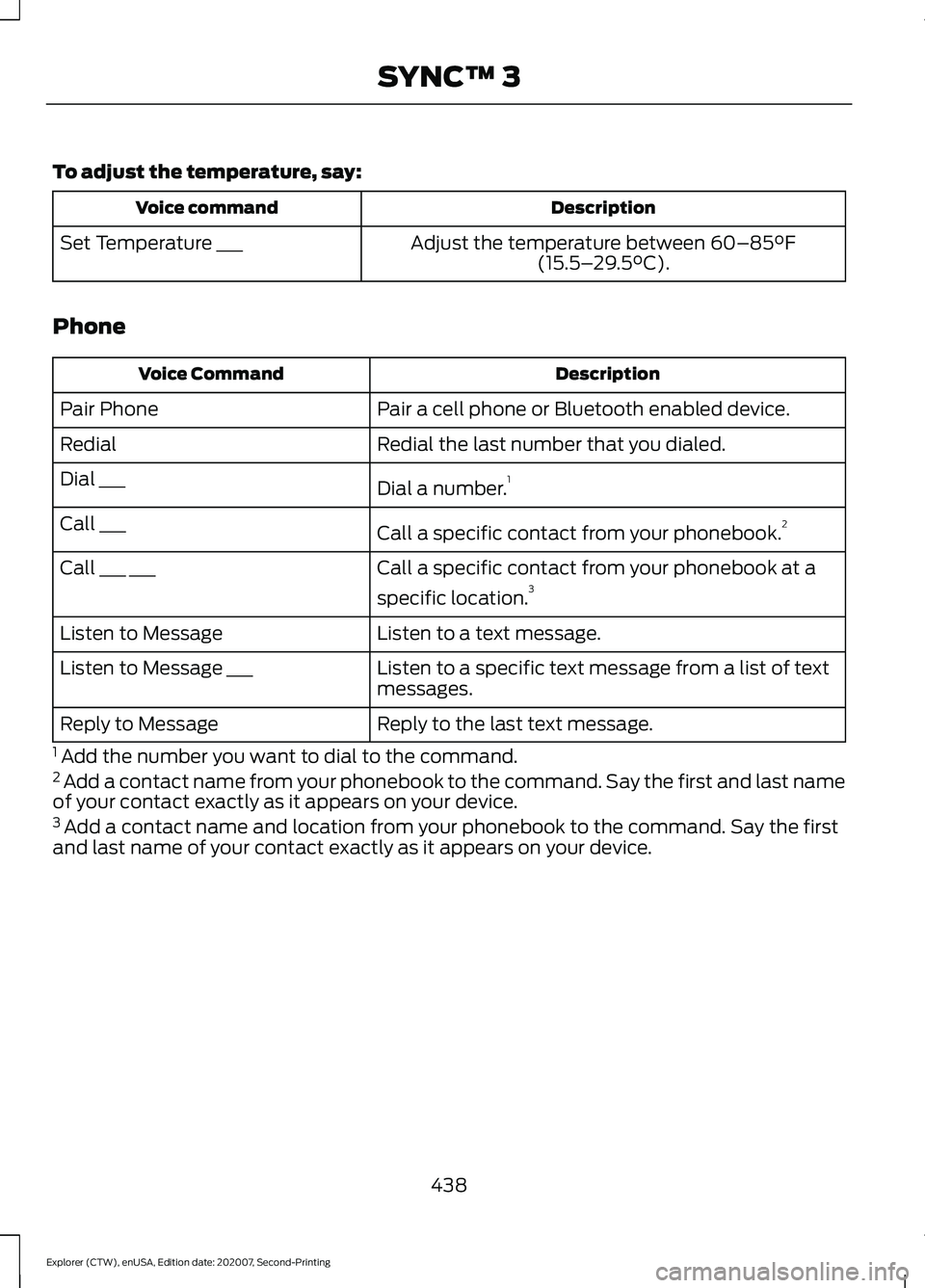 FORD EXPLORER 2021 Owners Manual To adjust the temperature, say:
Description
Voice command
Adjust the temperature between 60–85°F
(15.5– 29.5°C).
Set Temperature ___
Phone Description
Voice Command
Pair a cell phone or Bluetoot FORD EXPLORER 2021 Owners Manual To adjust the temperature, say:
Description
Voice command
Adjust the temperature between 60–85°F
(15.5– 29.5°C).
Set Temperature ___
Phone Description
Voice Command
Pair a cell phone or Bluetoot