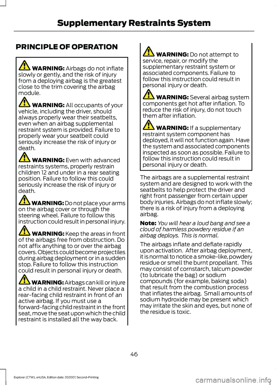 FORD EXPLORER 2021  Owners Manual PRINCIPLE OF OPERATION
WARNING: Airbags do not inflate
slowly or gently, and the risk of injury
from a deploying airbag is the greatest
close to the trim covering the airbag
module. WARNING: 
All occu