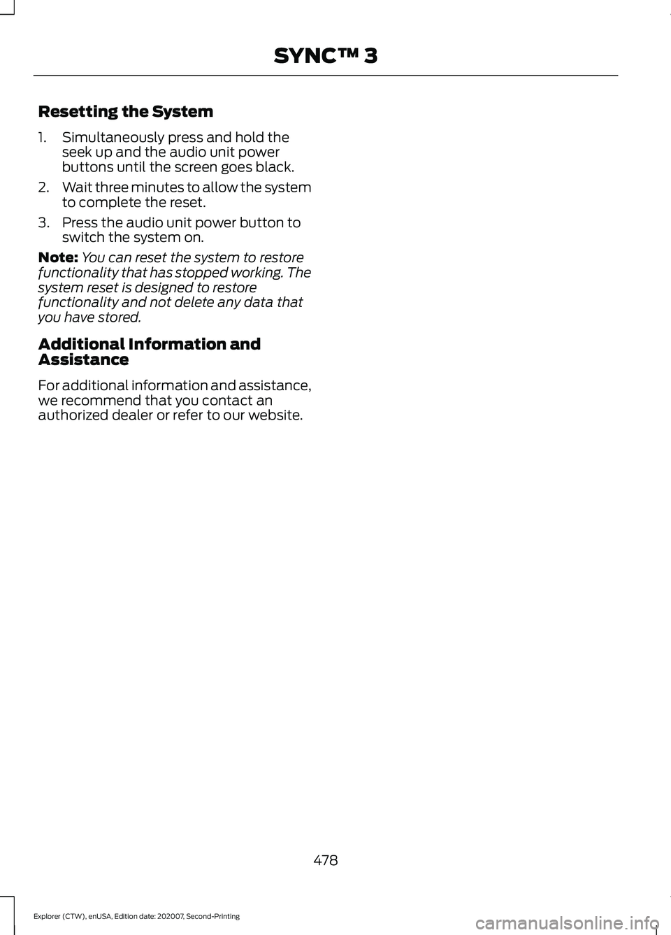FORD EXPLORER 2021  Owners Manual Resetting the System
1. Simultaneously press and hold the
seek up and the audio unit power
buttons until the screen goes black.
2. Wait three minutes to allow the system
to complete the reset.
3. Pres